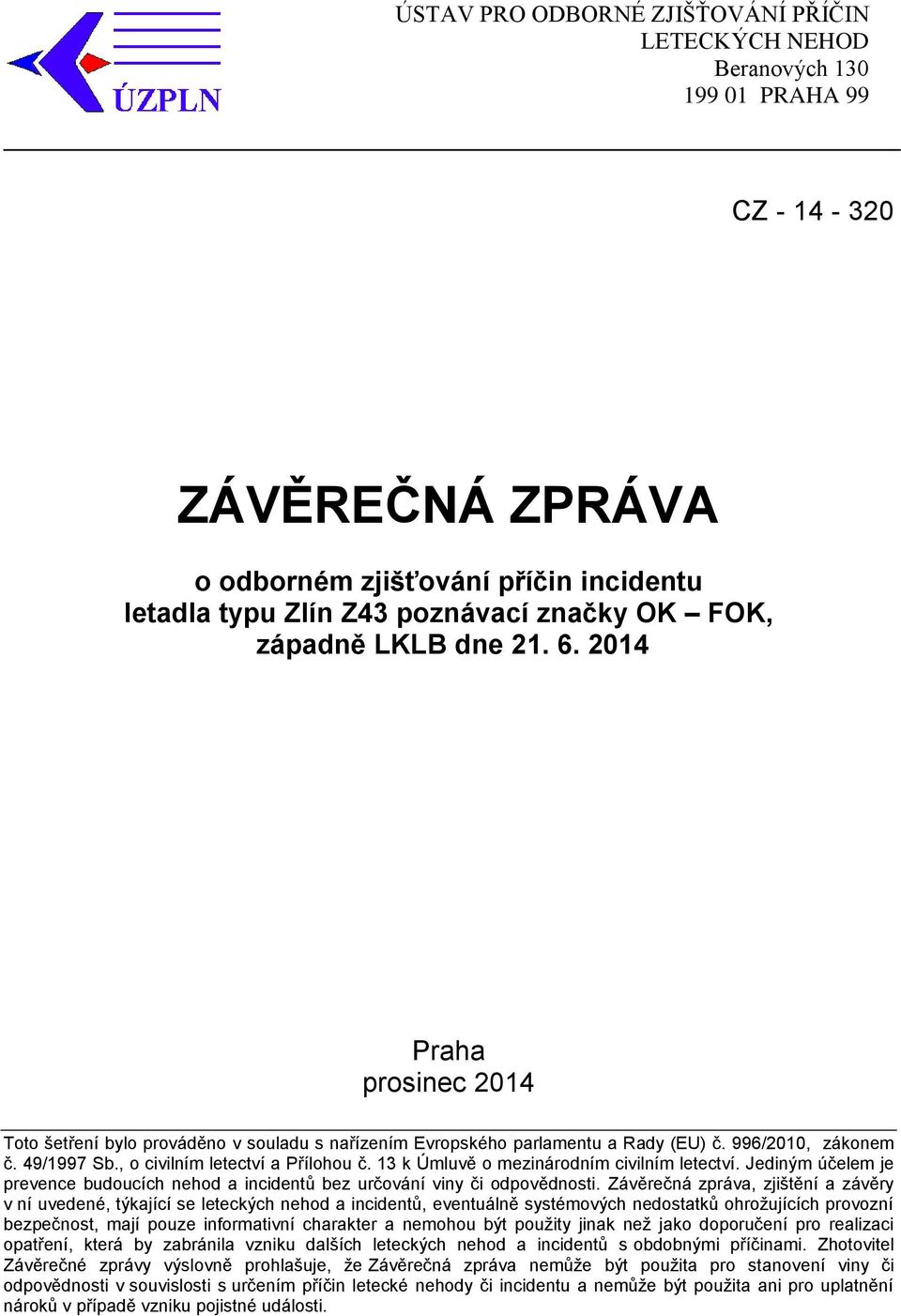 , o civilním letectví a Přílohou č. 13 k Úmluvě o mezinárodním civilním letectví. Jediným účelem je prevence budoucích nehod a incidentů bez určování viny či odpovědnosti.