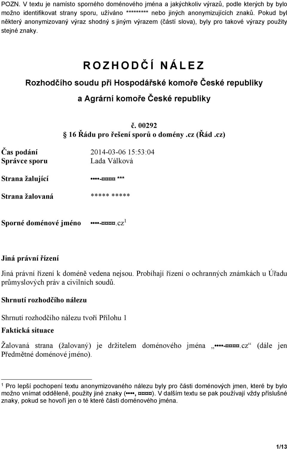 ROZHODČ Í NÁLEZ Rozhodčího soudu při Hospodářské komoře České republiky a Agrární komoře České republiky č. 00292 16 Řádu pro řešení sporů o domény.cz (Řád.