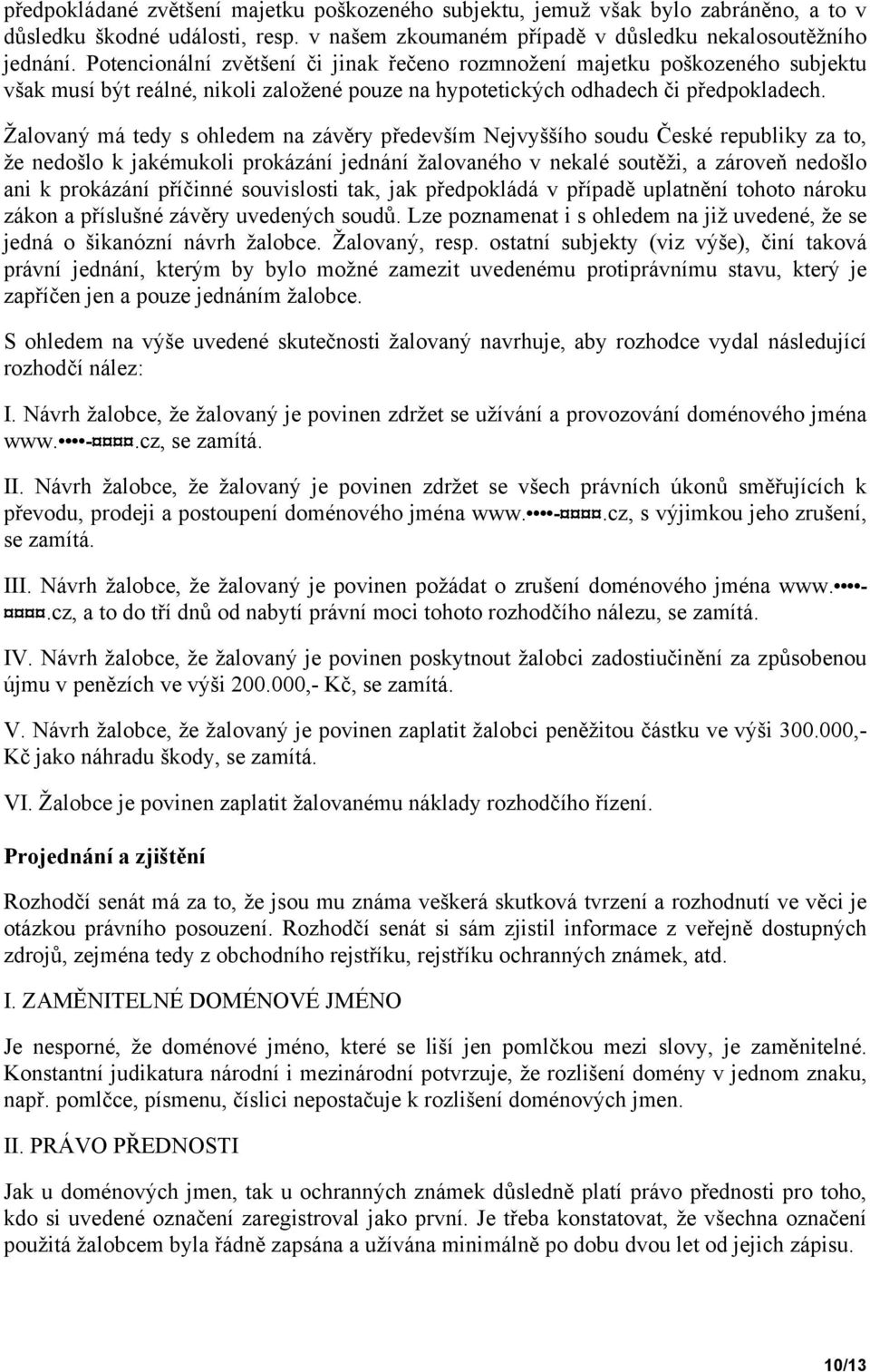 Žalovaný má tedy s ohledem na závěry především Nejvyššího soudu České republiky za to, že nedošlo k jakémukoli prokázání jednání žalovaného v nekalé soutěži, a zároveň nedošlo ani k prokázání