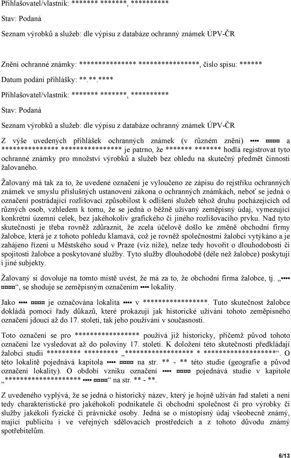 *** Datum podání přihlášky: **.**.**** Přihlašovatel/vlastník: ******* *******, ********** Stav: Podaná Seznam výrobků a služeb: dle výpisu z databáze ochranný známek ÚPV-ČR Z výše uvedených