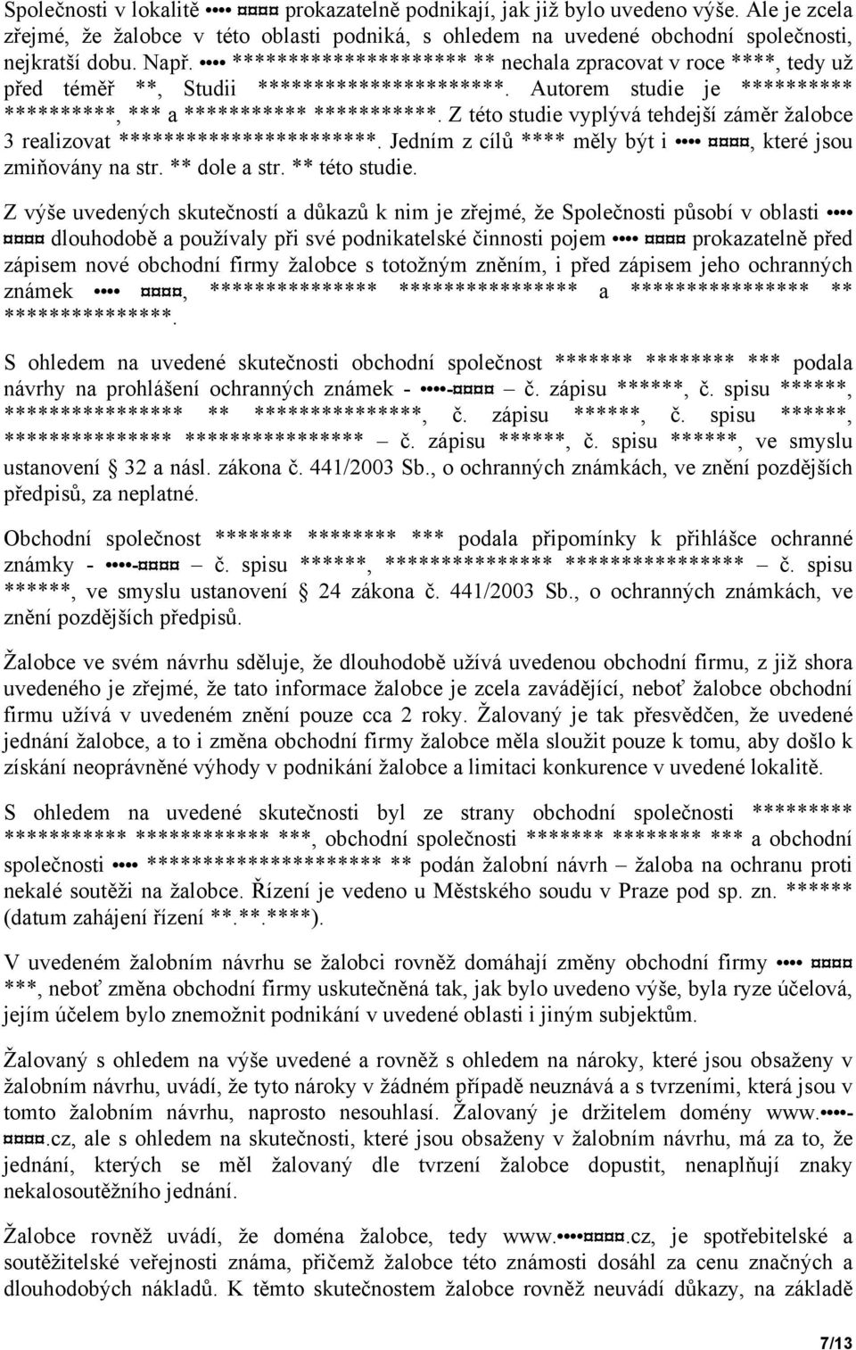 Z této studie vyplývá tehdejší záměr žalobce 3 realizovat ***********************. Jedním z cílů **** měly být i, které jsou zmiňovány na str. ** dole a str. ** této studie.