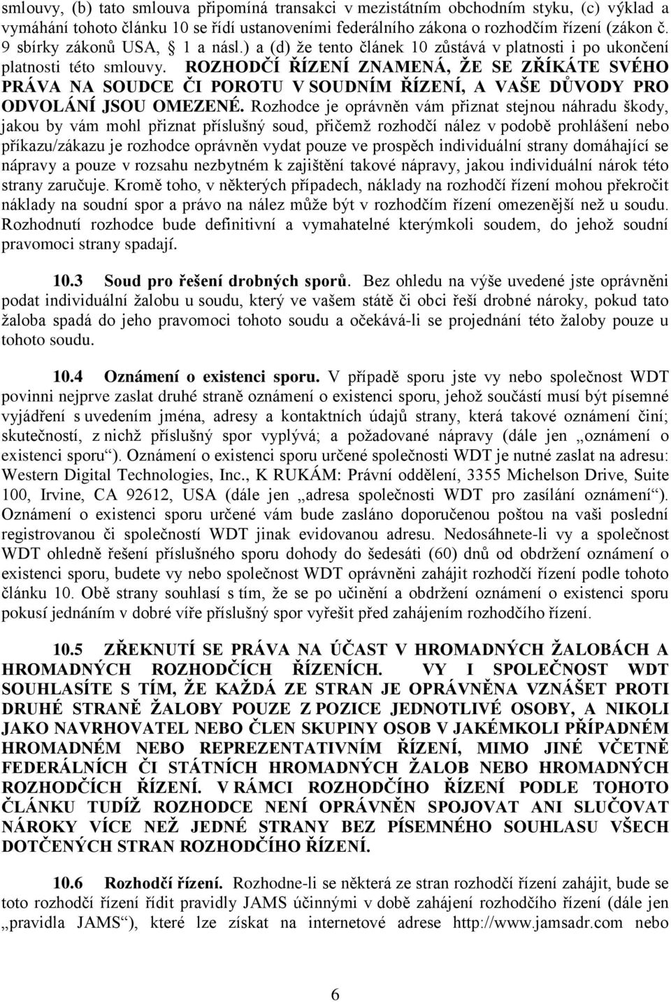 ROZHODČÍ ŘÍZENÍ ZNAMENÁ, ŽE SE ZŘÍKÁTE SVÉHO PRÁVA NA SOUDCE ČI POROTU V SOUDNÍM ŘÍZENÍ, A VAŠE DŮVODY PRO ODVOLÁNÍ JSOU OMEZENÉ.