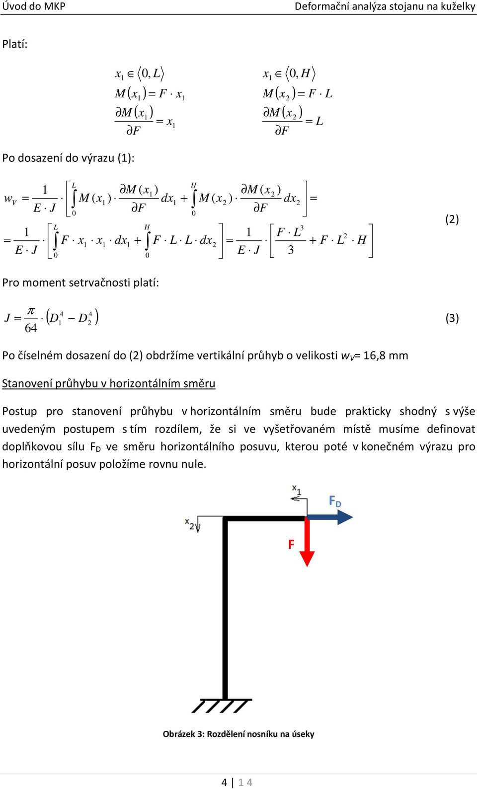 v horizontálním směru bude prakticky shodný s výše uvedeným postupem s tím rozdílem, že si ve vyšetřovaném místě musíme definovat doplňkovou sílu