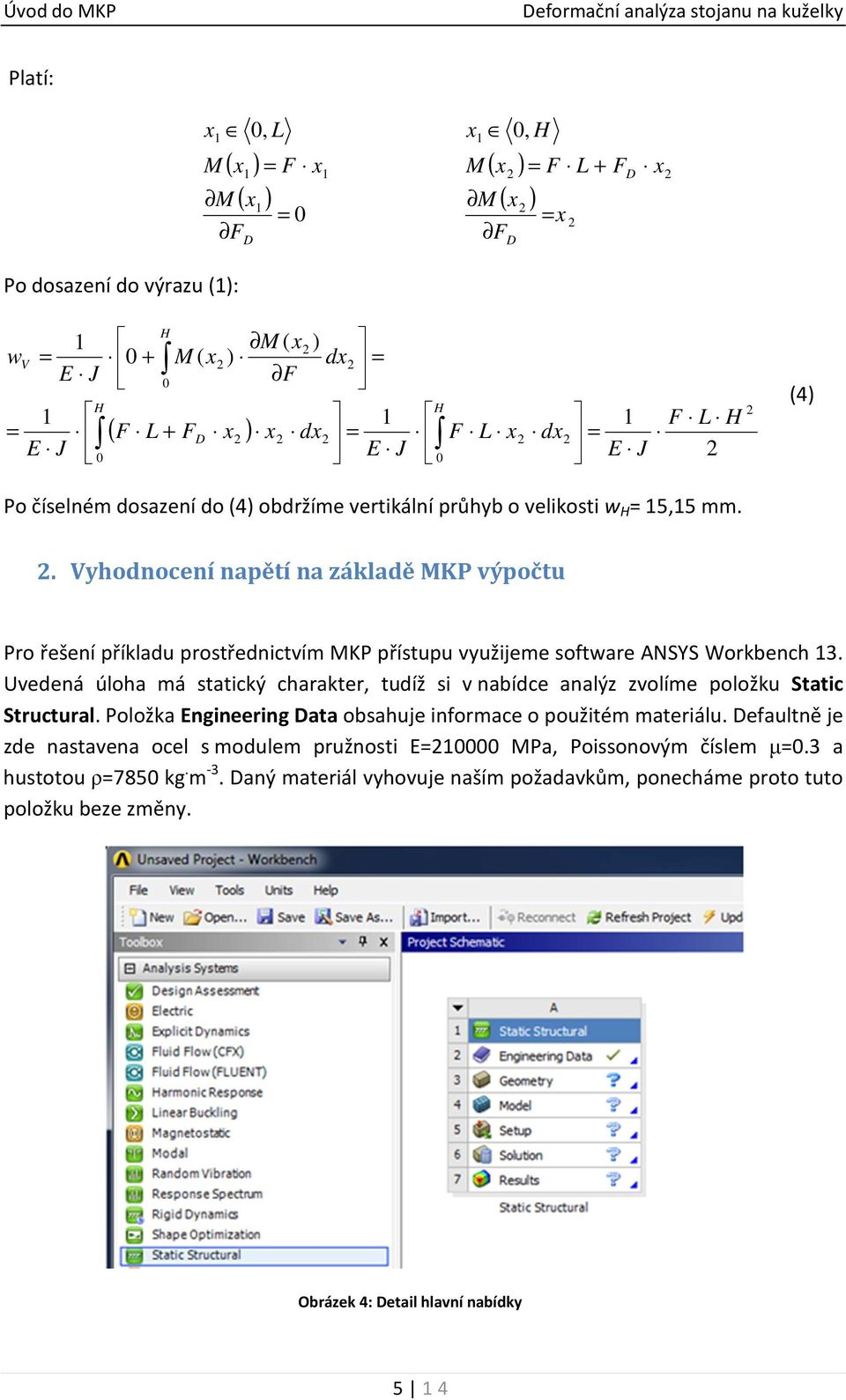 Uvedená úloha má statický charakter, tudíž si v nabídce analýz zvolíme položku Static Structural. Položka Engineering Data obsahuje informace o použitém materiálu.