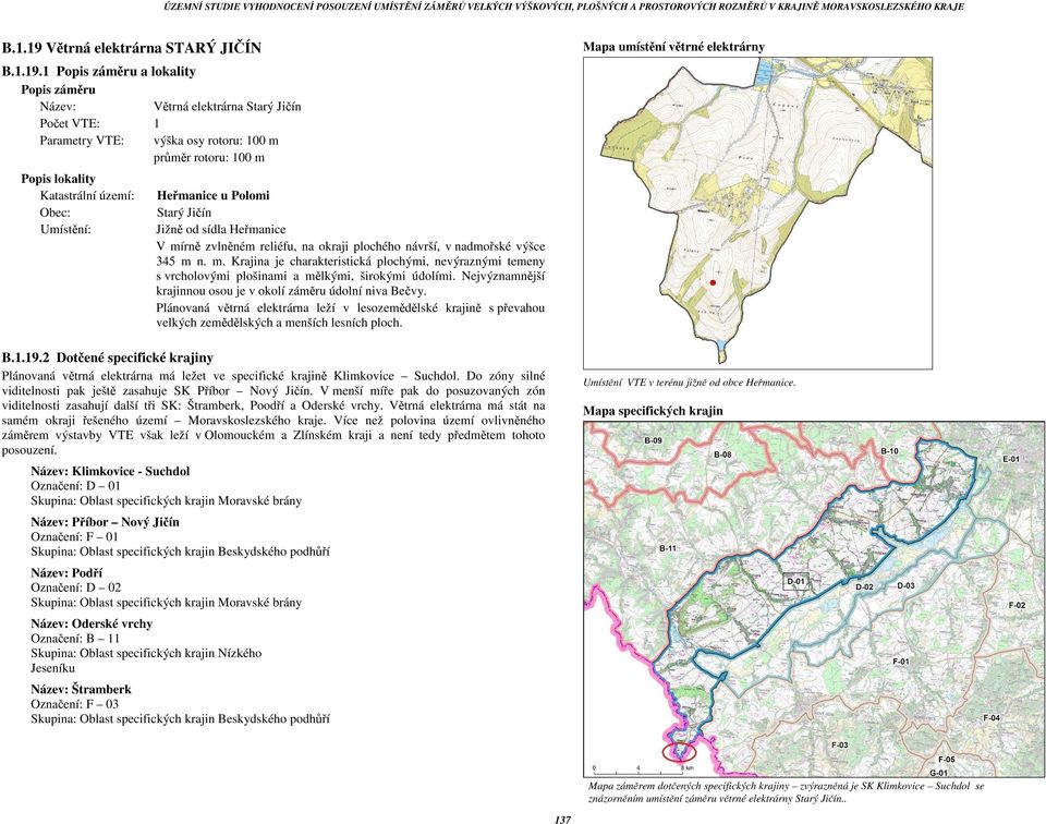 1 Popis záměru a lokality Popis záměru Název: Větrná elektrárna Starý Jičín Počet VTE: 1 Parametry VTE: výška osy rotoru: 100 m průměr rotoru: 100 m Popis lokality Katastrální území: Heřmanice u