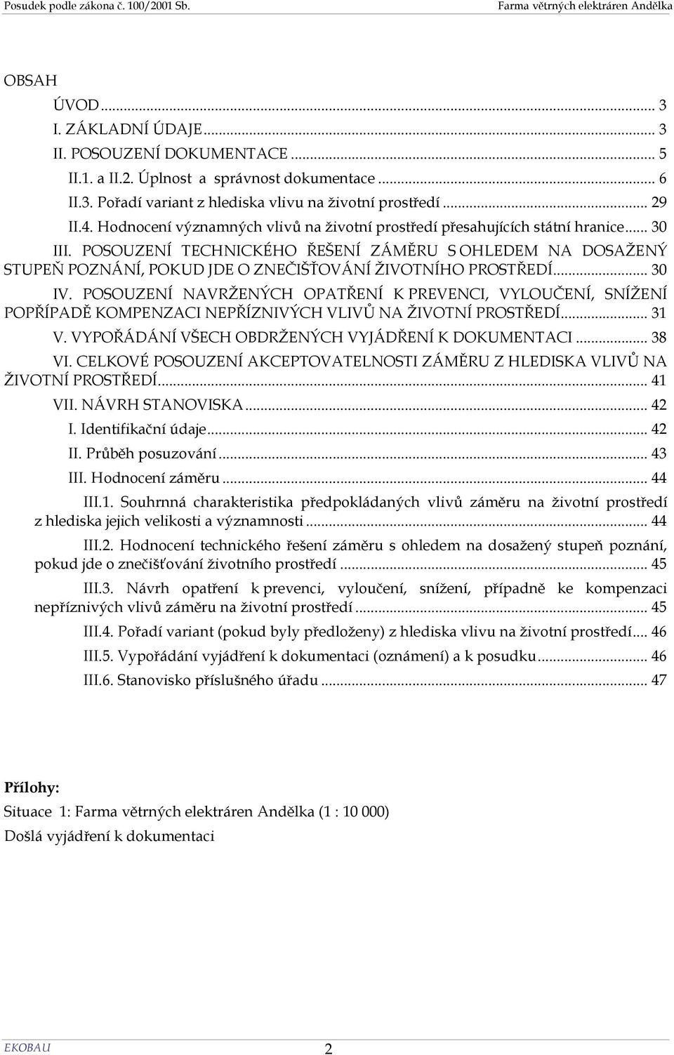 POSOUZENÍ TECHNICKÉHO ŘEŠENÍ ZÁMĚRU S OHLEDEM NA DOSAŽENÝ STUPEŇ POZNÁNÍ, POKUD JDE O ZNEČIŠŤOVÁNÍ ŽIVOTNÍHO PROSTŘEDÍ... 30 IV.