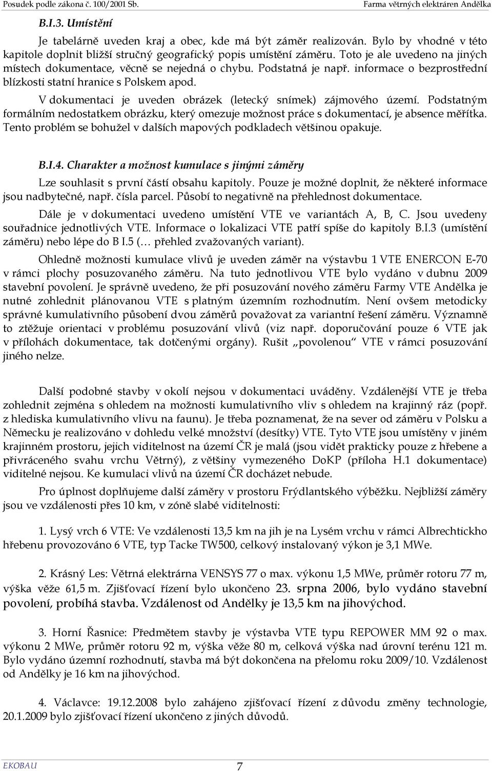 V dokumentaci je uveden obrázek (letecký snímek) zájmového území. Podstatným formálním nedostatkem obrázku, který omezuje možnost práce s dokumentací, je absence měřítka.