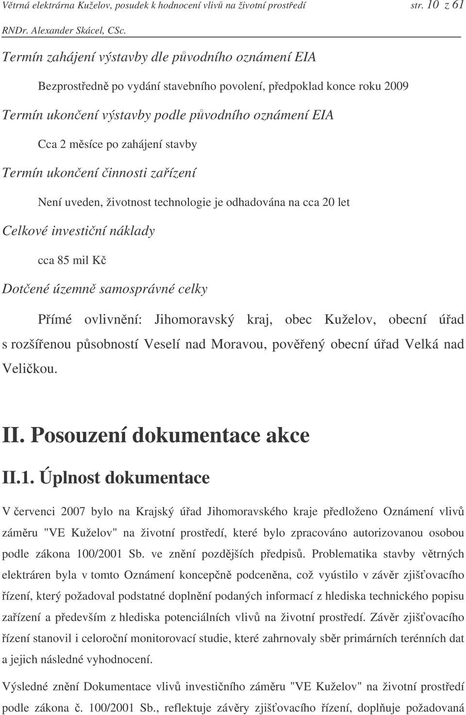 zahájení stavby Termín ukonení innosti zaízení Není uveden, životnost technologie je odhadována na cca 20 let Celkové investiní náklady cca 85 mil K Dotené územn samosprávné celky Pímé ovlivnní: