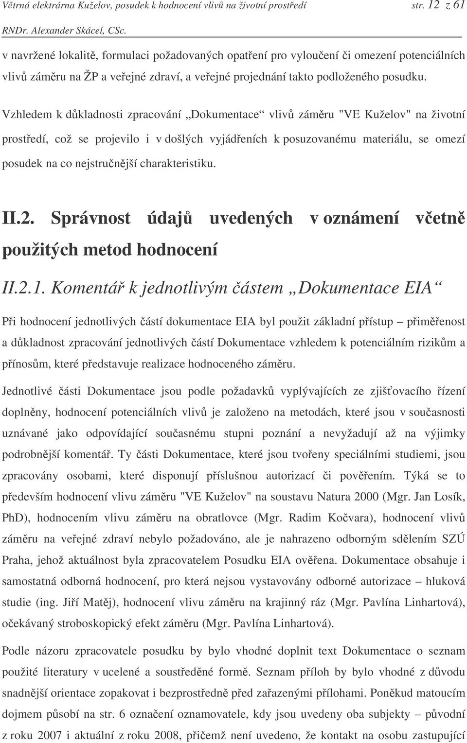 Vzhledem k dkladnosti zpracování Dokumentace vliv zámru "VE Kuželov" na životní prostedí, což se projevilo i v došlých vyjádeních k posuzovanému materiálu, se omezí posudek na co nejstrunjší