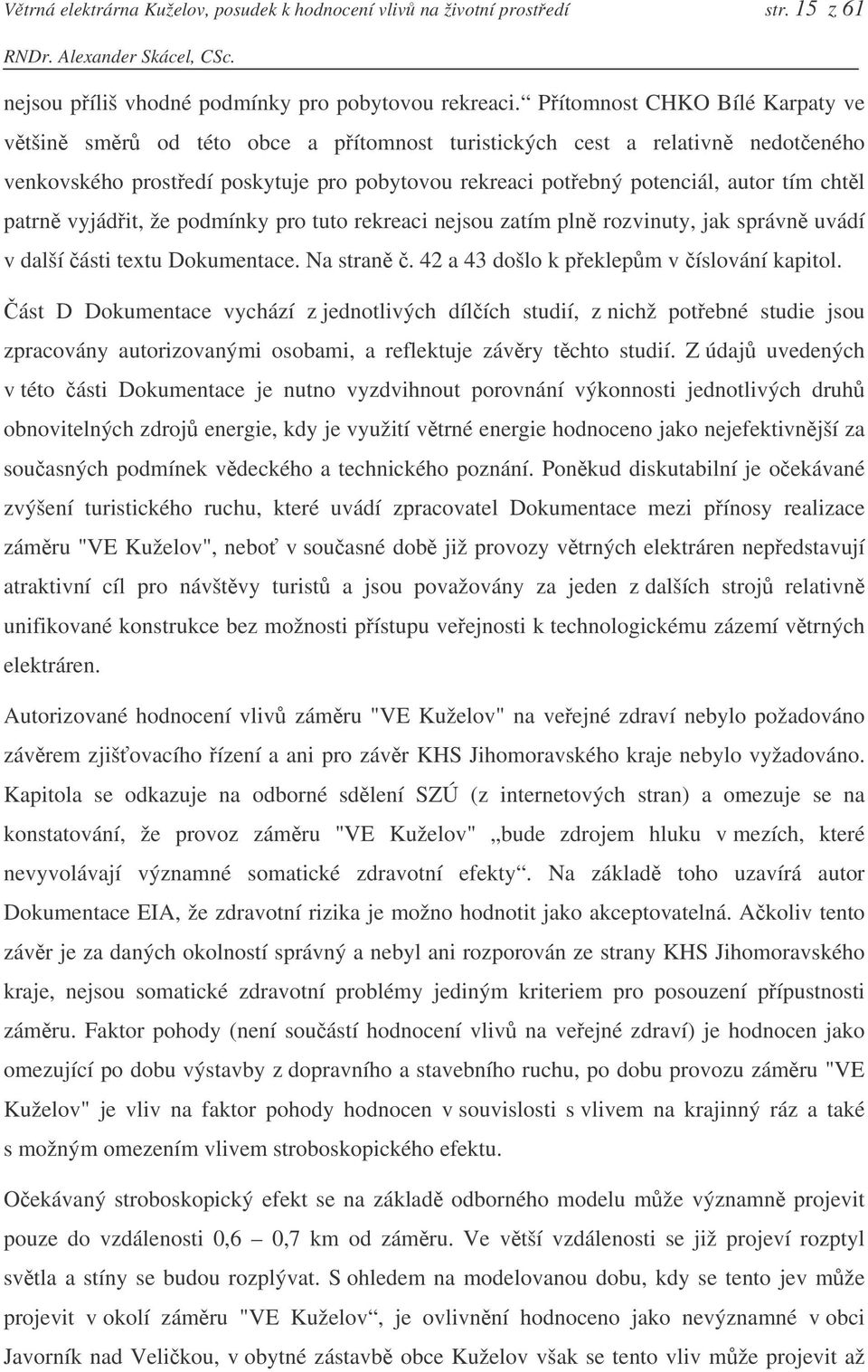 vyjádit, že podmínky pro tuto rekreaci nejsou zatím pln rozvinuty, jak správn uvádí v další ásti textu Dokumentace. Na stran. 42 a 43 došlo k peklepm v íslování kapitol.