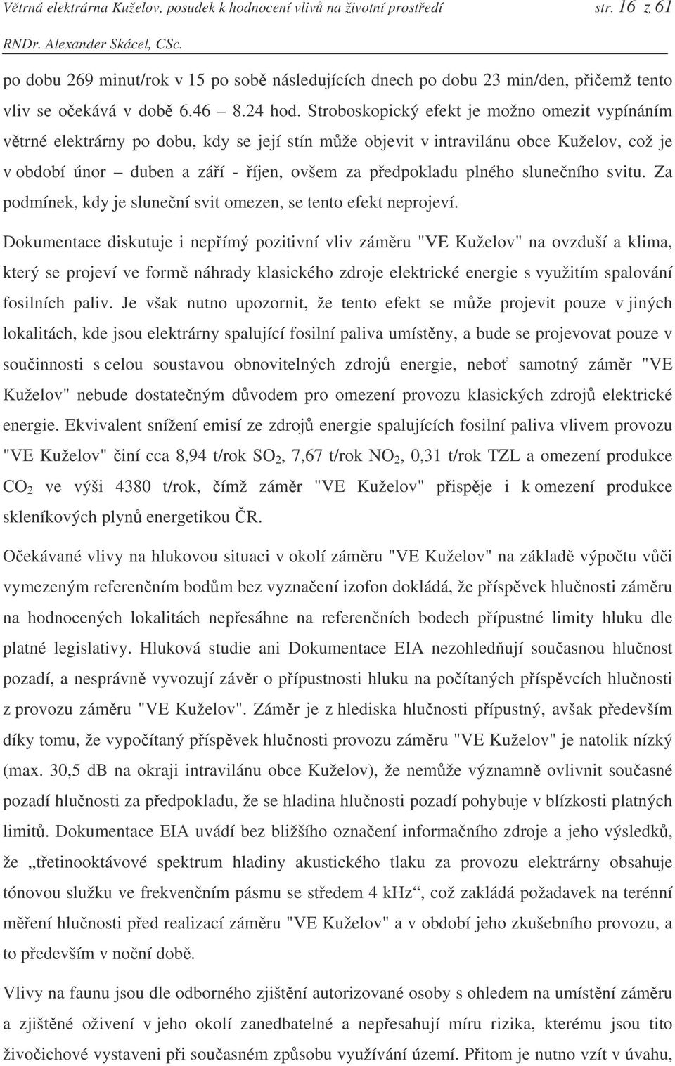 Stroboskopický efekt je možno omezit vypínáním vtrné elektrárny po dobu, kdy se její stín mže objevit v intravilánu obce Kuželov, což je v období únor duben a záí - íjen, ovšem za pedpokladu plného