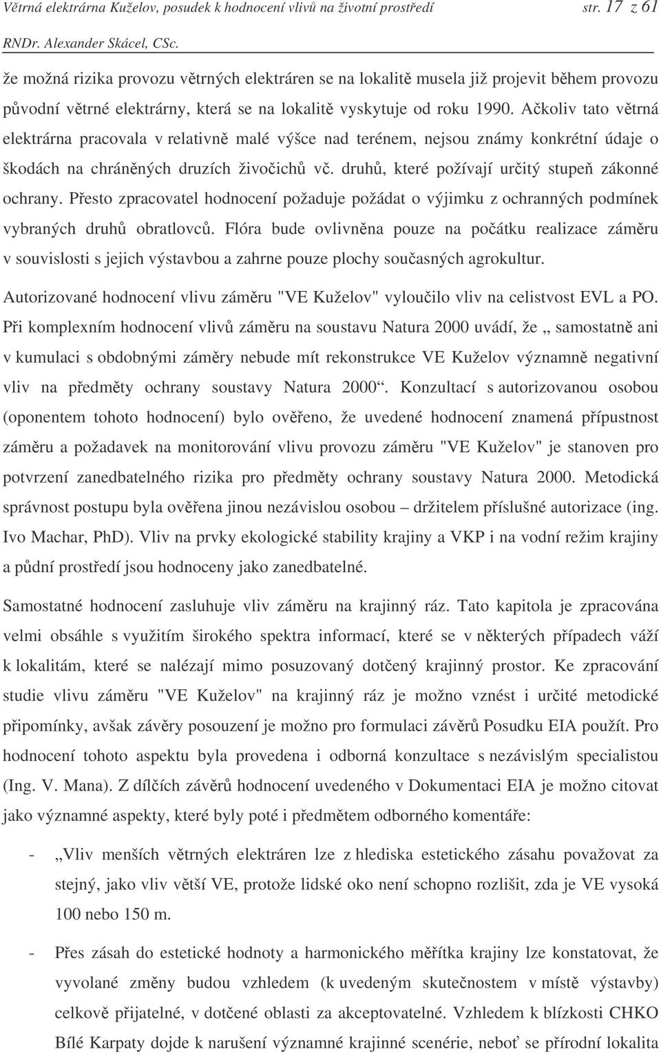 Akoliv tato vtrná elektrárna pracovala v relativn malé výšce nad terénem, nejsou známy konkrétní údaje o škodách na chránných druzích živoich v. druh, které požívají uritý stupe zákonné ochrany.