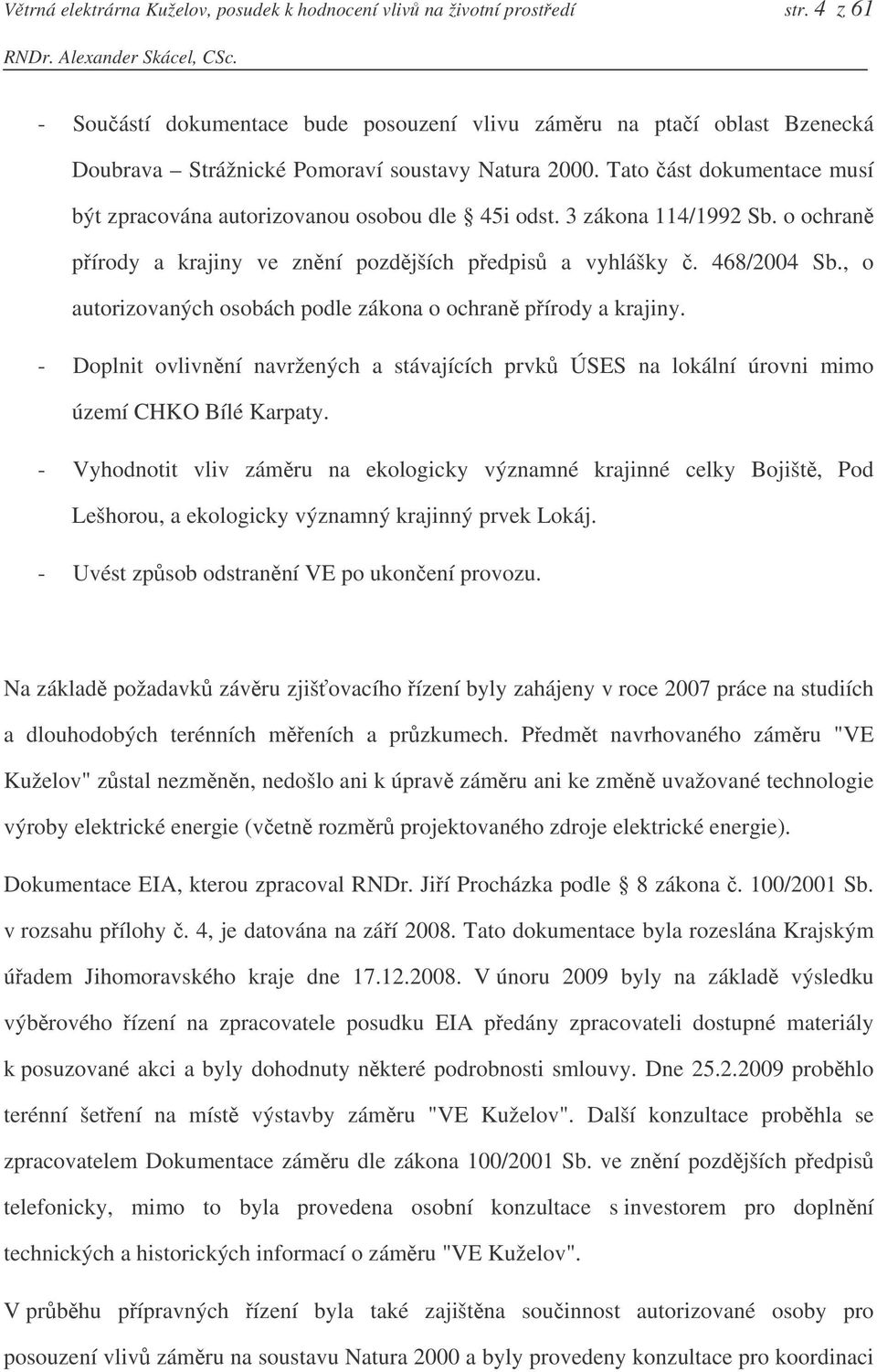 Tato ást dokumentace musí být zpracována autorizovanou osobou dle 45i odst. 3 zákona 114/1992 Sb. o ochran pírody a krajiny ve znní pozdjších pedpis a vyhlášky. 468/2004 Sb.