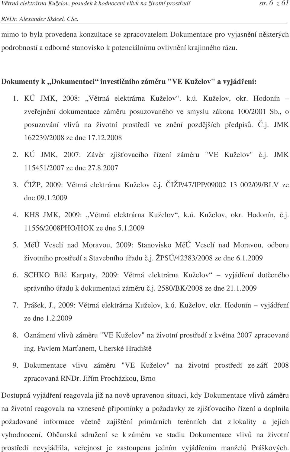 Dokumenty k Dokumentaci investiního zámru "VE Kuželov" a vyjádení: 1. KÚ JMK, 2008: Vtrná elektrárna Kuželov. k.ú. Kuželov, okr.