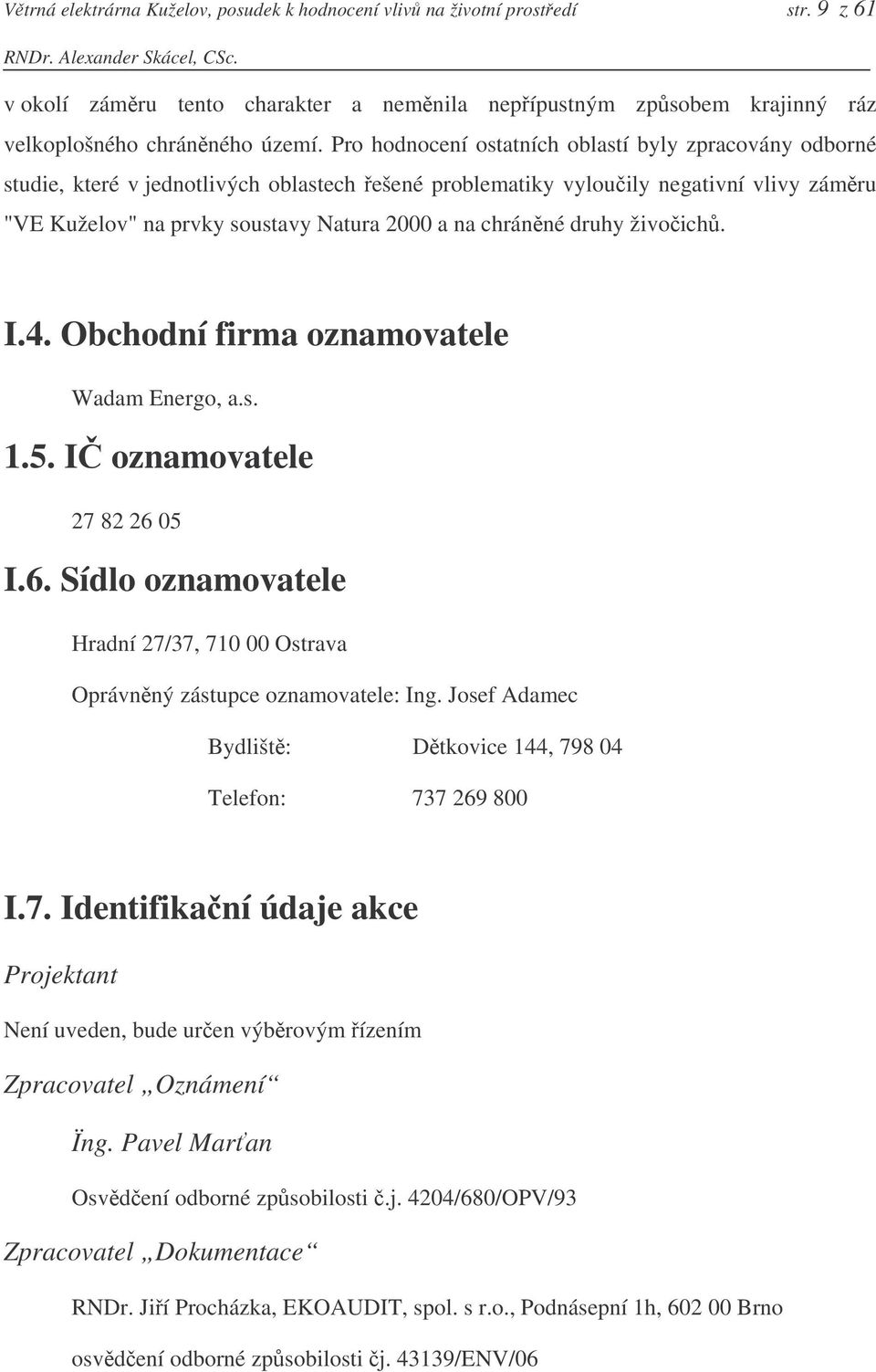 chránné druhy živoich. I.4. Obchodní firma oznamovatele Wadam Energo, a.s. 1.5. I oznamovatele 27 82 26 05 I.6. Sídlo oznamovatele Hradní 27/37, 710 00 Ostrava Oprávnný zástupce oznamovatele: Ing.