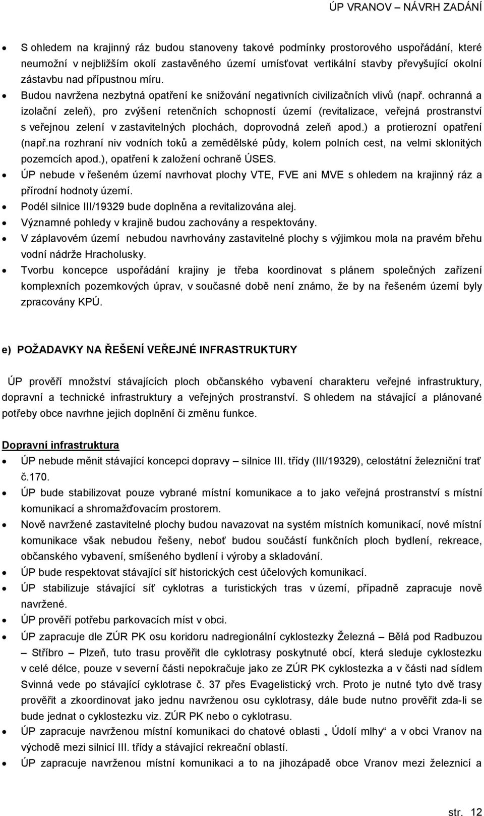 chranná a izlační zeleň), pr zvýšení retenčních schpnstí území (revitalizace, veřejná prstranství s veřejnu zelení v zastavitelných plchách, dprvdná zeleň apd.) a prtierzní patření (např.