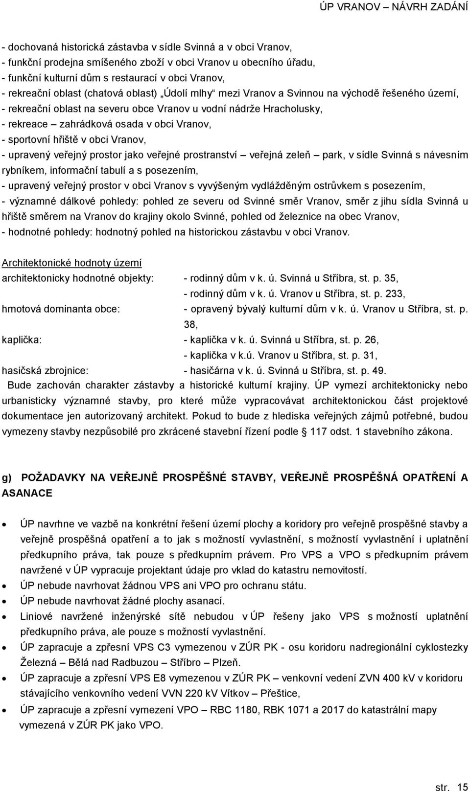 upravený veřejný prstr jak veřejné prstranství veřejná zeleň park, v sídle Svinná s návesním rybníkem, infrmační tabulí a s psezením, - upravený veřejný prstr v bci Vranv s vyvýšeným vydláţděným