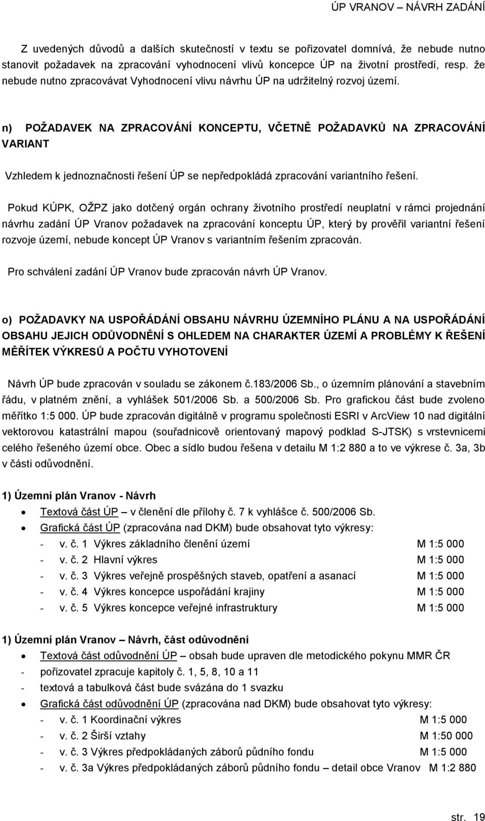 n) POŢADAVEK NA ZPRACOVÁNÍ KONCEPTU, VČETNĚ POŢADAVKŮ NA ZPRACOVÁNÍ VARIANT Vzhledem k jednznačnsti řešení ÚP se nepředpkládá zpracvání variantníh řešení.