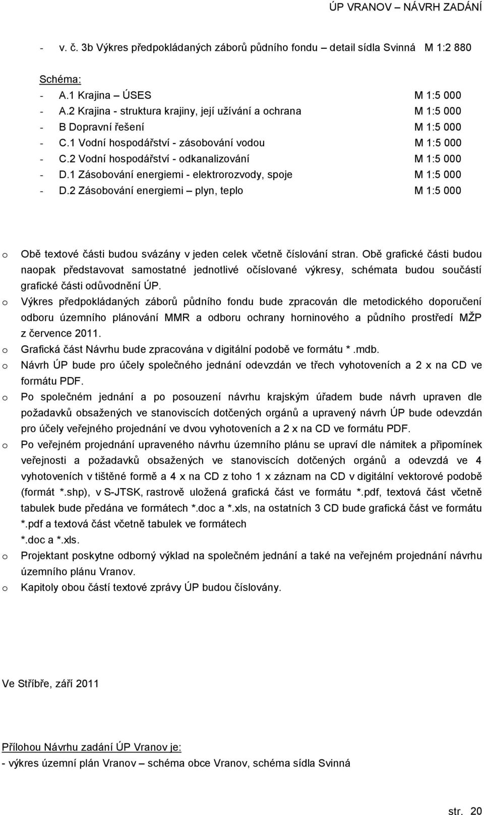 1 Zásbvání energiemi - elektrrzvdy, spje M 1:5 000 - D.2 Zásbvání energiemi plyn, tepl M 1:5 000 Obě textvé části budu svázány v jeden celek včetně číslvání stran.