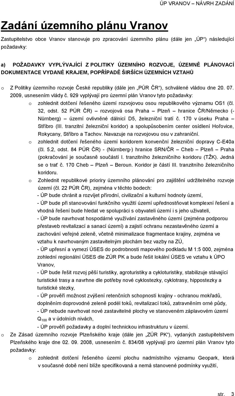 929 vyplývají pr územní plán Vranv tyt pţadavky: zhlednit dtčení řešenéh území rzvjvu su republikvéh významu OS1 (čl. 32, dst.