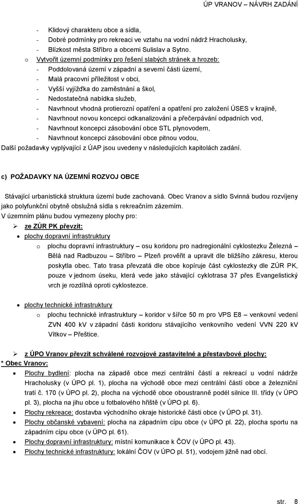 sluţeb, - Navrhnut vhdná prtierzní patření a patření pr zalţení ÚSES v krajině, - Navrhnut nvu kncepci dkanalizvání a přečerpávání dpadních vd, - Navrhnut kncepci zásbvání bce STL plynvdem, -