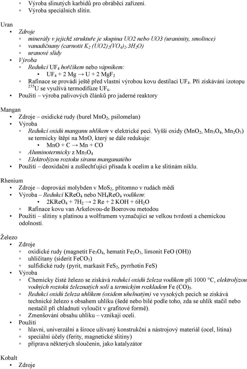 Při získávání izotopu 235 U se využívá termodifúze UF 6. výroba palivových článků pro jaderné reaktory Mangan oxidické rudy (burel MnO 2, psilomelan) Redukcí oxidů manganu uhlíkem v elektrické peci.