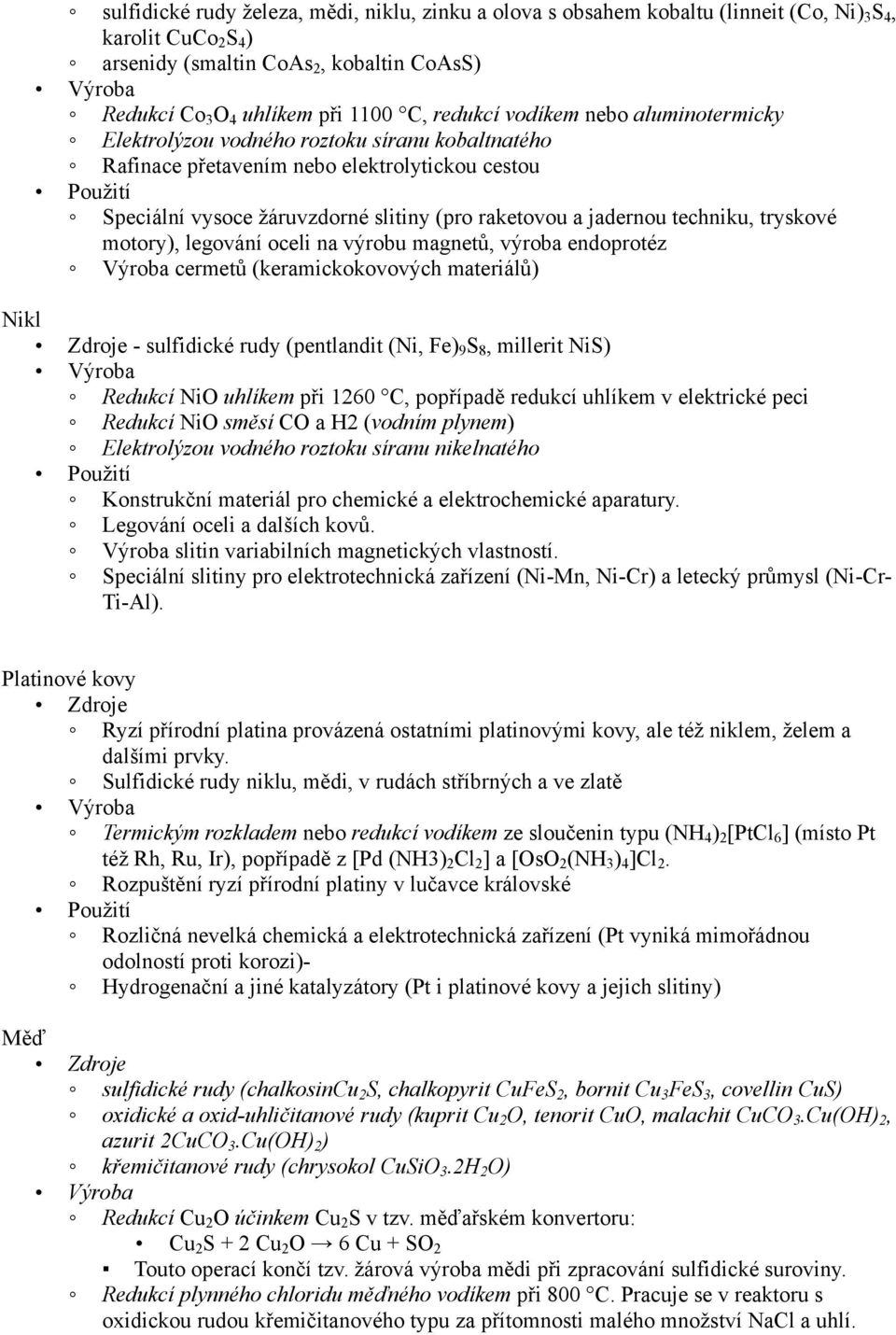 techniku, tryskové motory), legování oceli na výrobu magnetů, výroba endoprotéz Výroba cermetů (keramickokovových materiálů) Nikl - sulfidické rudy (pentlandit (Ni, Fe) 9 S 8, millerit NiS) Redukcí