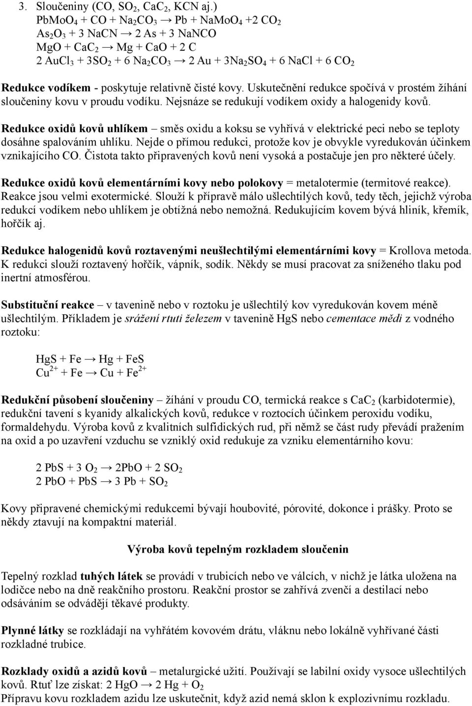 poskytuje relativně čisté kovy. Uskutečnění redukce spočívá v prostém žíhání sloučeniny kovu v proudu vodíku. Nejsnáze se redukují vodíkem oxidy a halogenidy kovů.