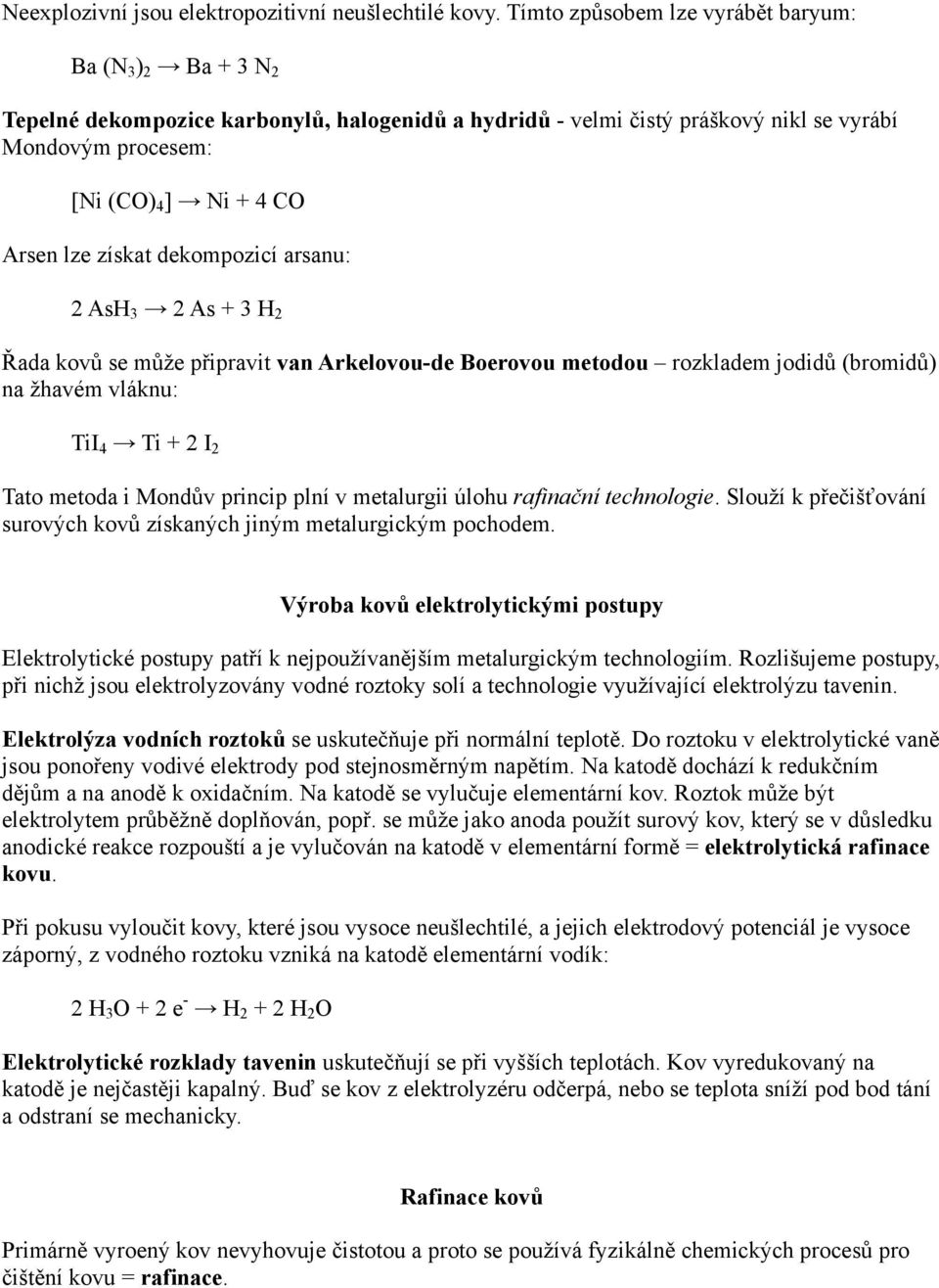 získat dekompozicí arsanu: 2 AsH 3 2 As + 3 H 2 Řada kovů se může připravit van Arkelovou-de Boerovou metodou rozkladem jodidů (bromidů) na žhavém vláknu: TiI 4 Ti + 2 I 2 Tato metoda i Mondův