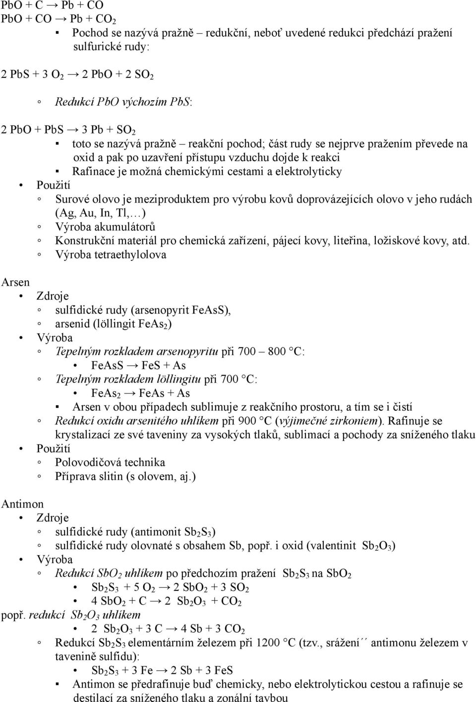 olovo je meziproduktem pro výrobu kovů doprovázejících olovo v jeho rudách (Ag, Au, In, Tl, ) Výroba akumulátorů Konstrukční materiál pro chemická zařízení, pájecí kovy, liteřina, ložiskové kovy, atd.