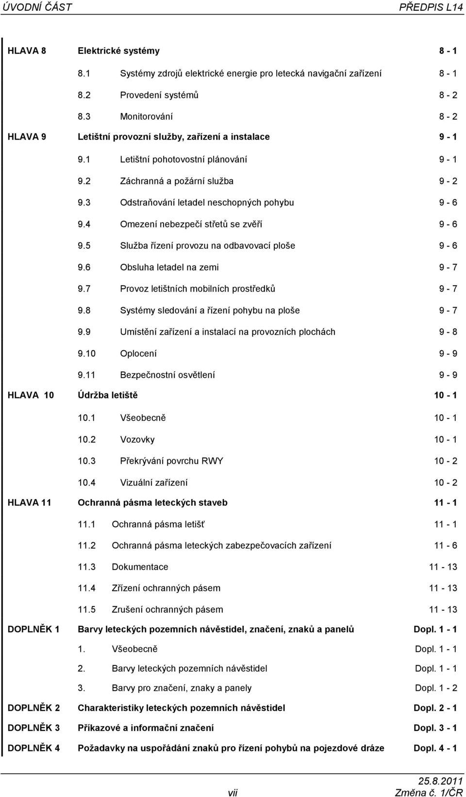 3 Odstraňování letadel neschopných pohybu 9-6 9.4 Omezení nebezpečí střetů se zvěří 9-6 9.5 Služba řízení provozu na odbavovací ploše 9-6 9.6 Obsluha letadel na zemi 9-7 9.