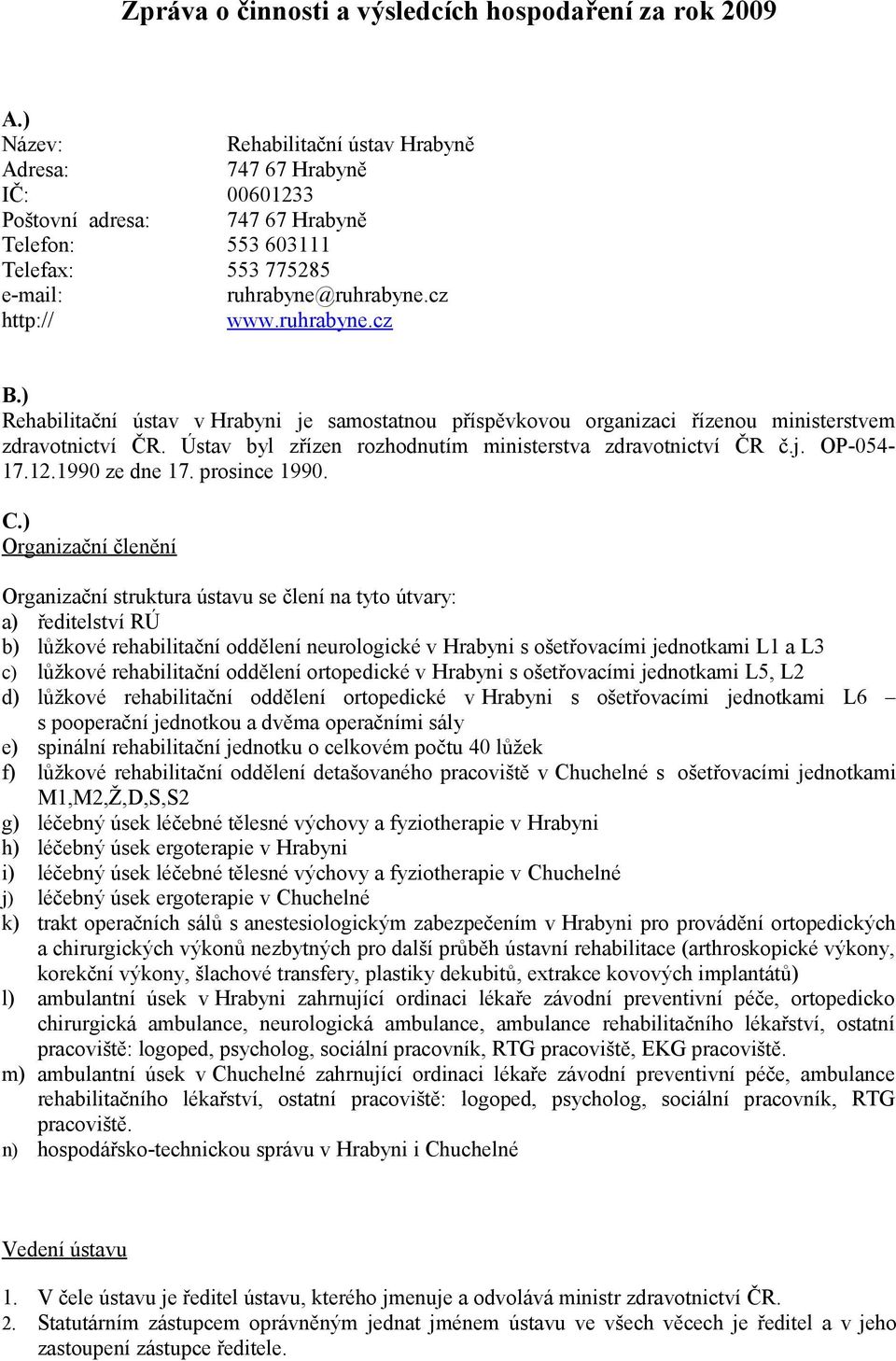 ) Rehabilitační ústav v Hrabyni je samostatnou příspěvkovou organizaci řízenou ministerstvem zdravotnictví ČR. Ústav byl zřízen rozhodnutím ministerstva zdravotnictví ČR č.j. OP-054-17.12.