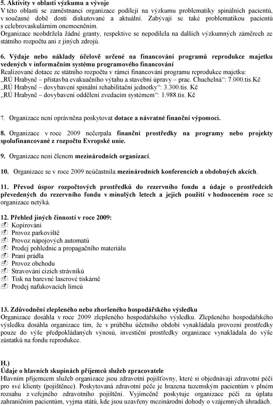 Organizace neobdržela žádné granty, respektive se nepodílela na dalších výzkumných záměrech ze státního rozpočtu ani z jiných zdrojů. 6.