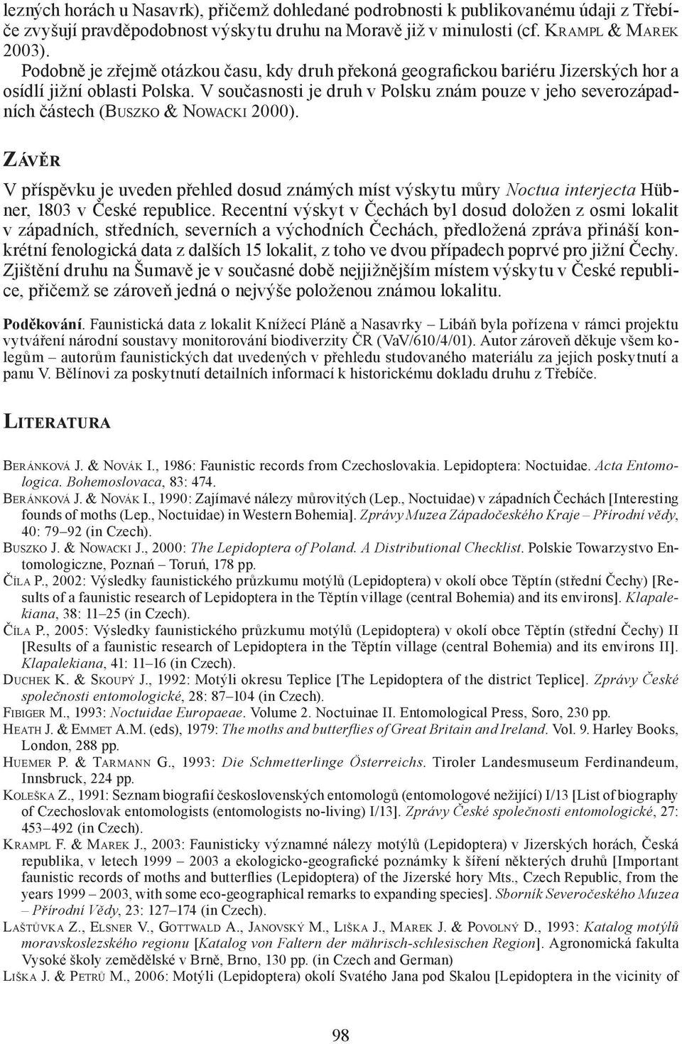 V současnosti je druh v Polsku znám pouze v jeho severozápadních částech (BUSZKO & NOWACKI 2000).