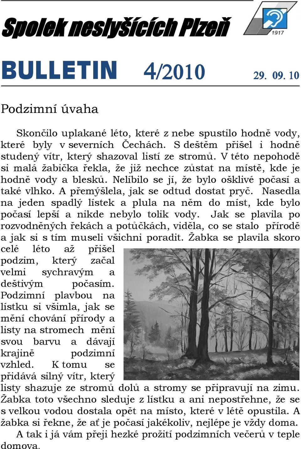 Nelíbilo se jí, že bylo ošklivé počasí a také vlhko. A přemýšlela, jak se odtud dostat pryč. Nasedla na jeden spadlý lístek a plula na něm do míst, kde bylo počasí lepší a nikde nebylo tolik vody.