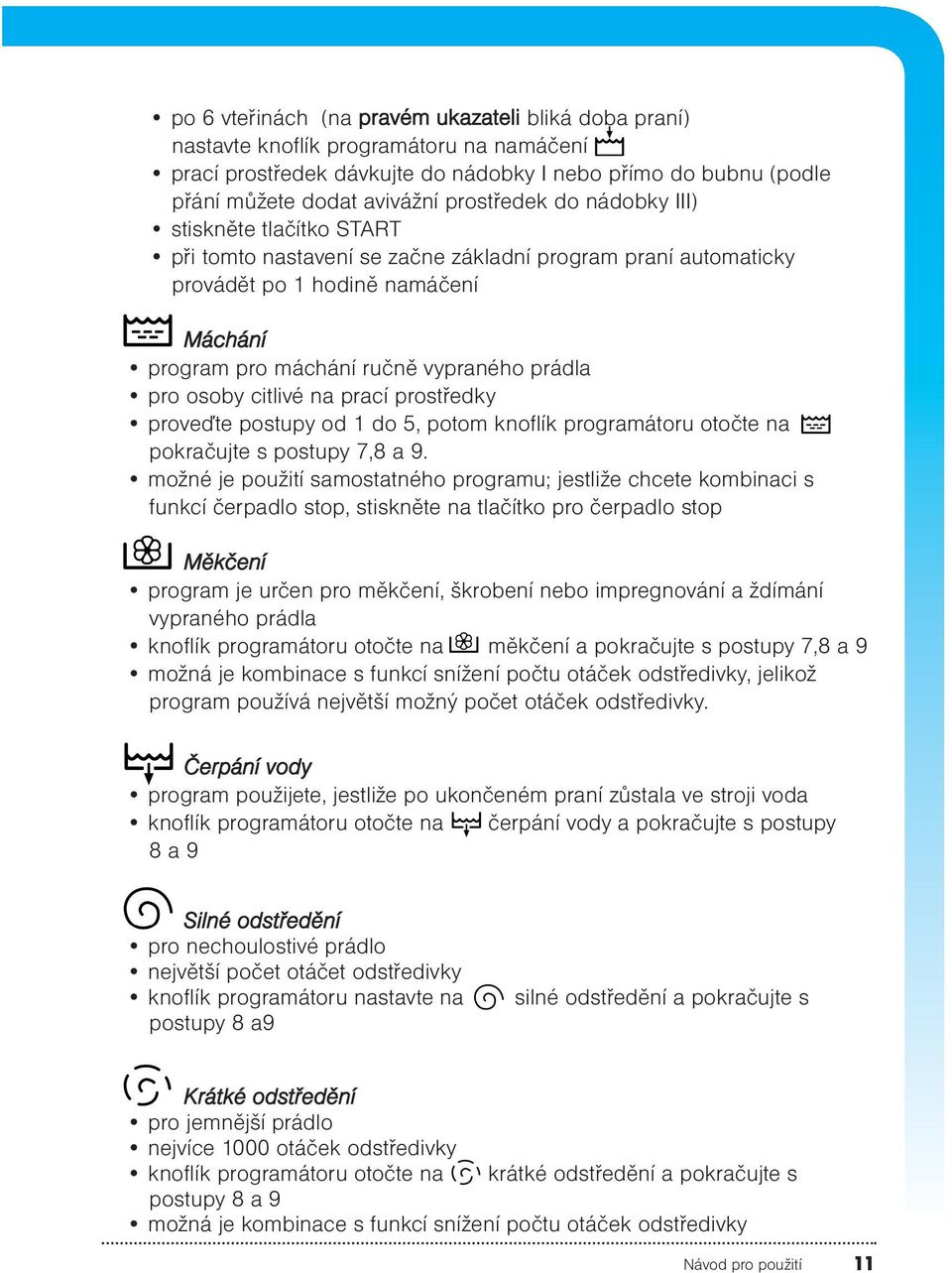 pro osoby citlivé na prací prostředky proveďte postupy od 1 do 5, potom knoflík programátoru otočte na, pokračujte s postupy 7,8 a 9.