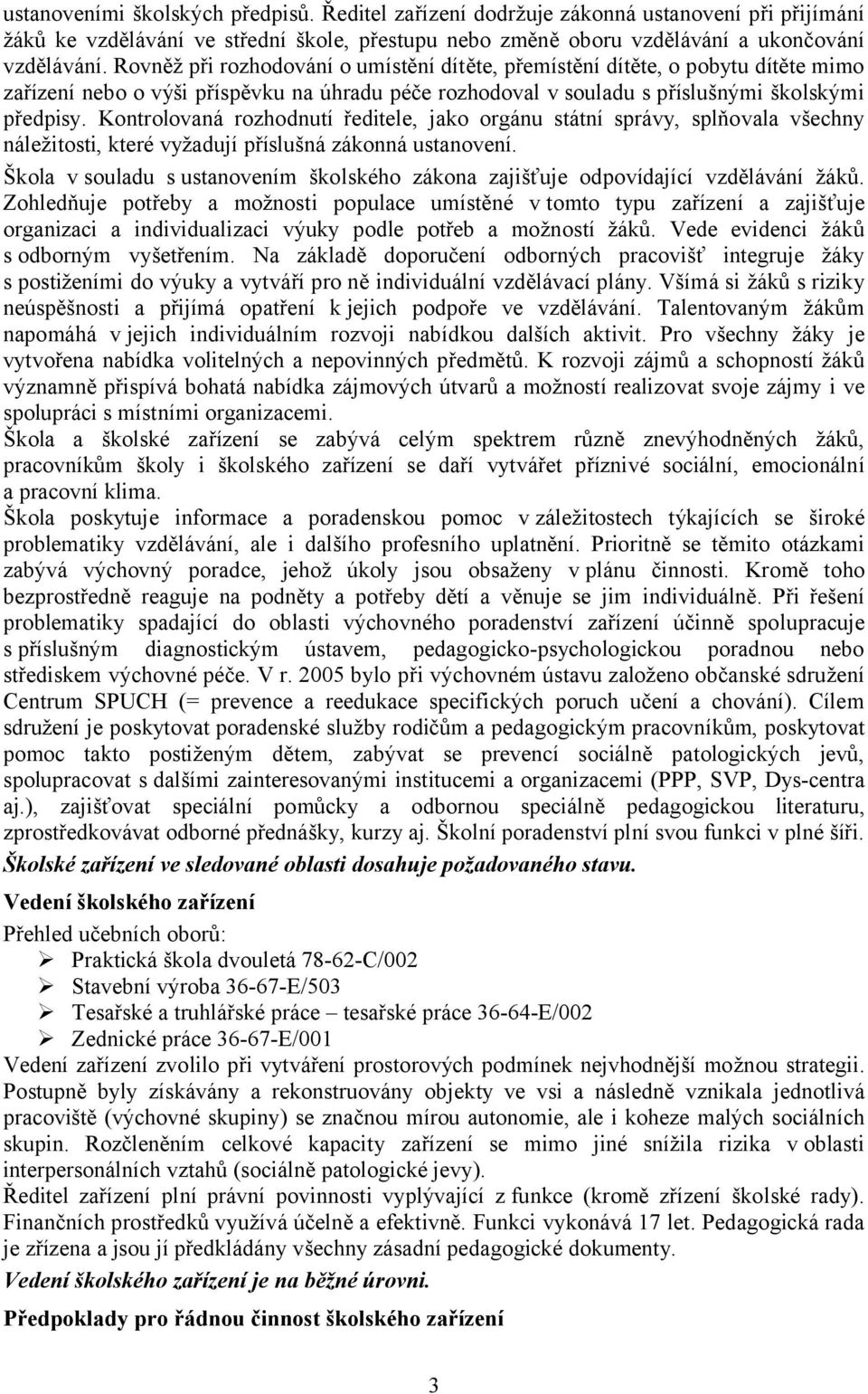 Kontrolovaná rozhodnutí ředitele, jako orgánu státní správy, splňovala všechny náležitosti, které vyžadují příslušná zákonná ustanovení.