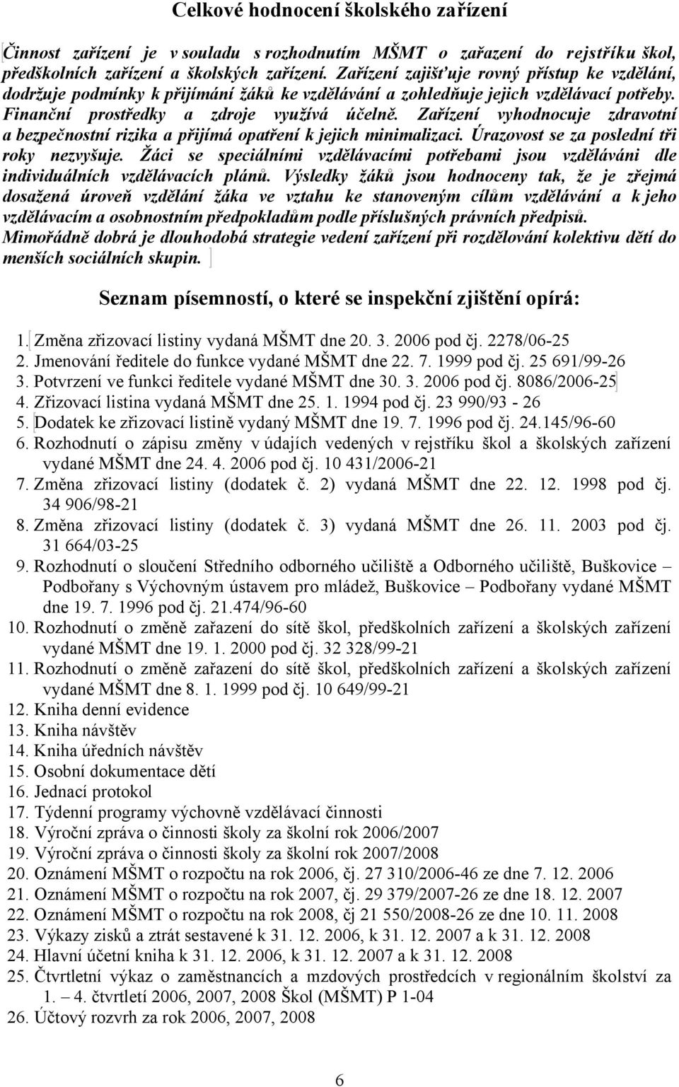 Zařízení vyhodnocuje zdravotní a bezpečnostní rizika a přijímá opatření k jejich minimalizaci. Úrazovost se za poslední tři roky nezvyšuje.