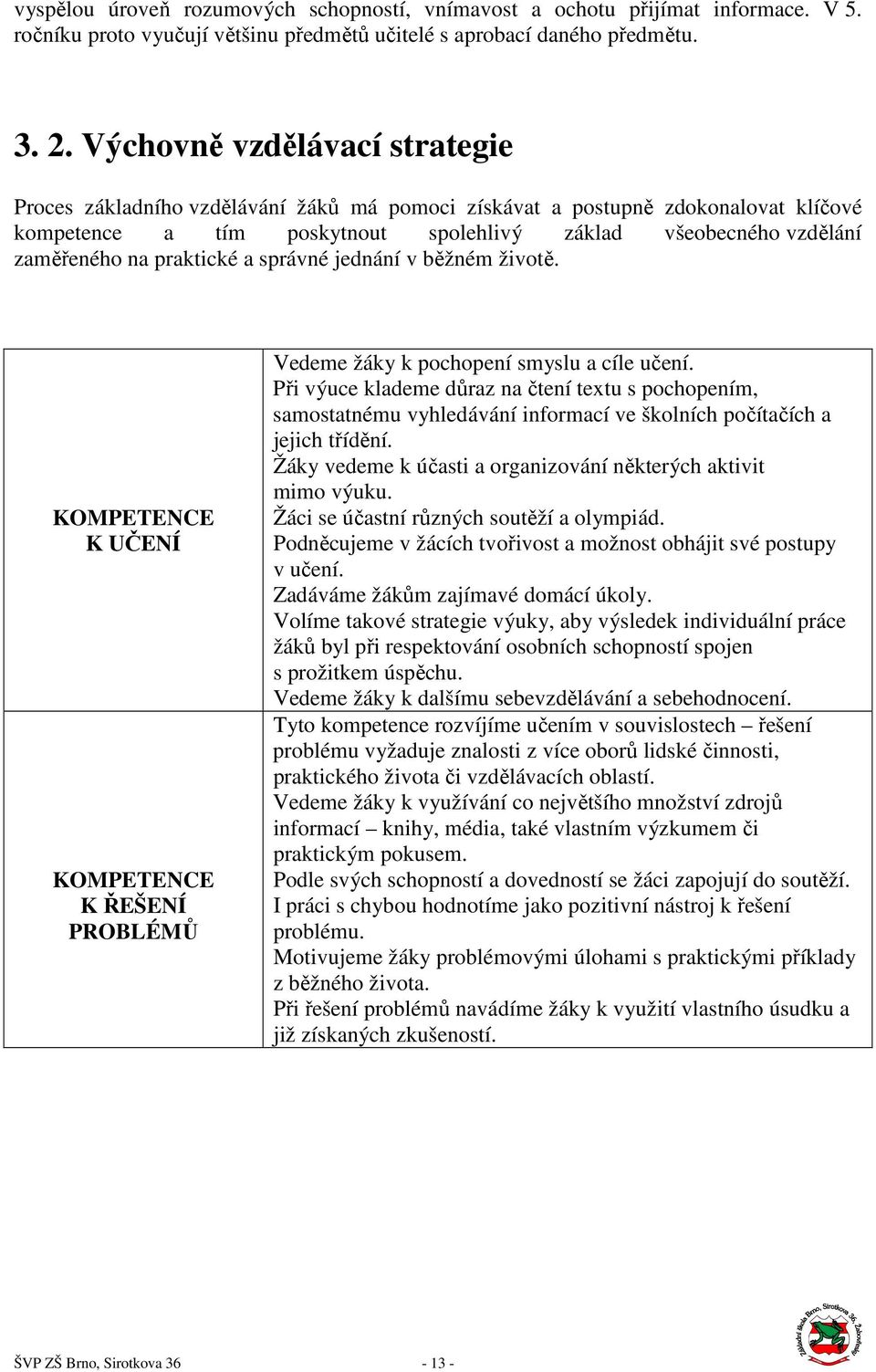 praktické a správné jednání v běžném životě. K UČENÍ K ŘEŠENÍ PROBLÉMŮ Vedeme žáky k pochopení smyslu a cíle učení.