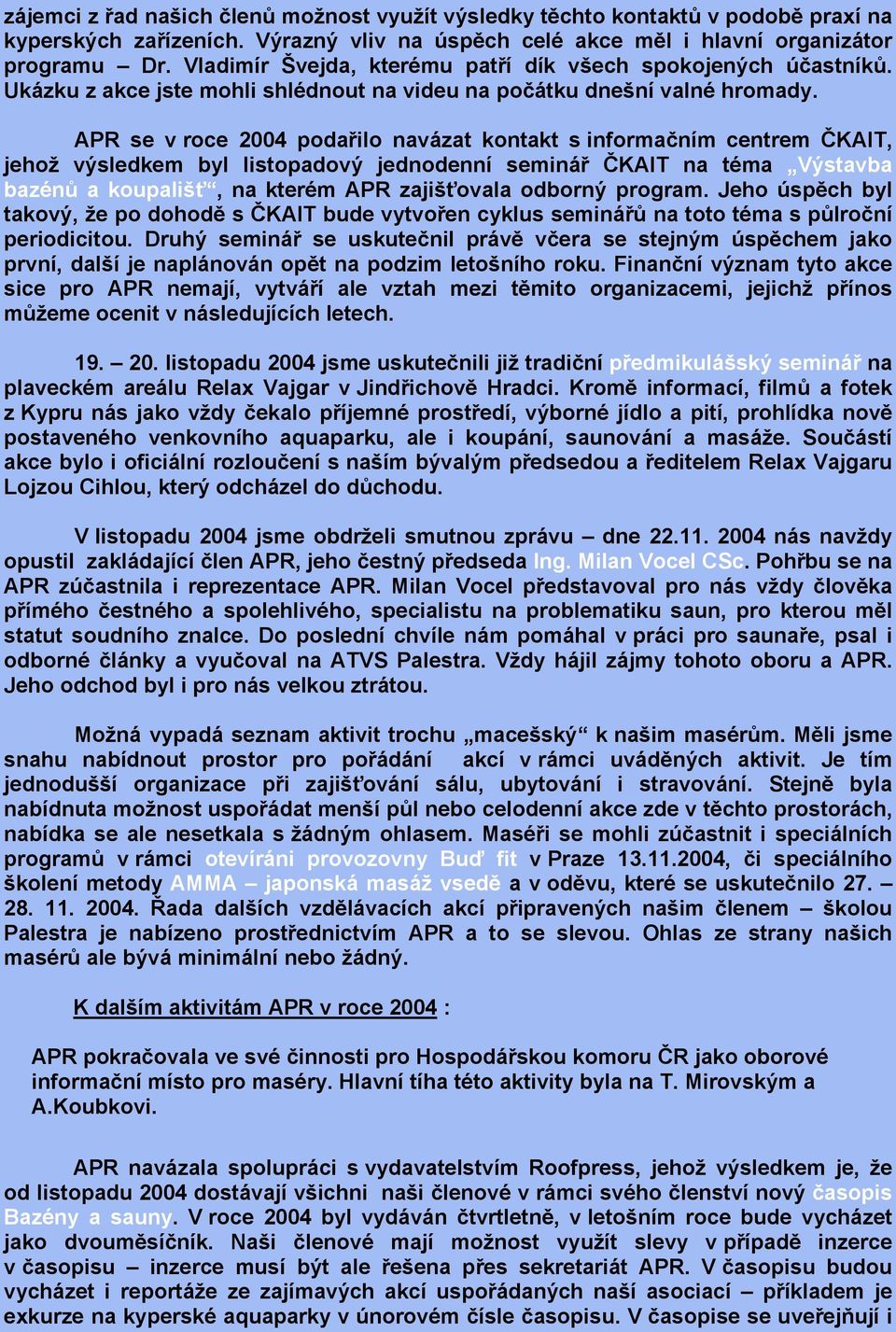 APR se v roce 2004 podařilo navázat kontakt s informačním centrem ČKAIT, jehož výsledkem byl listopadový jednodenní seminář ČKAIT na téma Výstavba bazénů a koupališť, na kterém APR zajišťovala