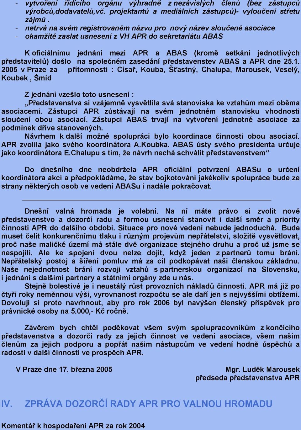 představitelů) došlo na společném zasedání představenstev ABAS a APR dne 25.1.