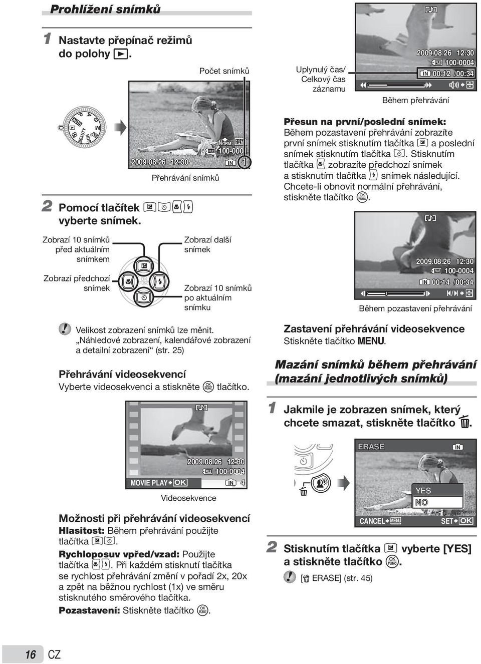 26 12:30 Přehrávání snímků NORM Zobrazí další snímek Zobrazí 10 snímků po aktuálním snímku Velikost zobrazení snímků lze měnit. Náhledové zobrazení, kalendářové zobrazení a detailní zobrazení (str.