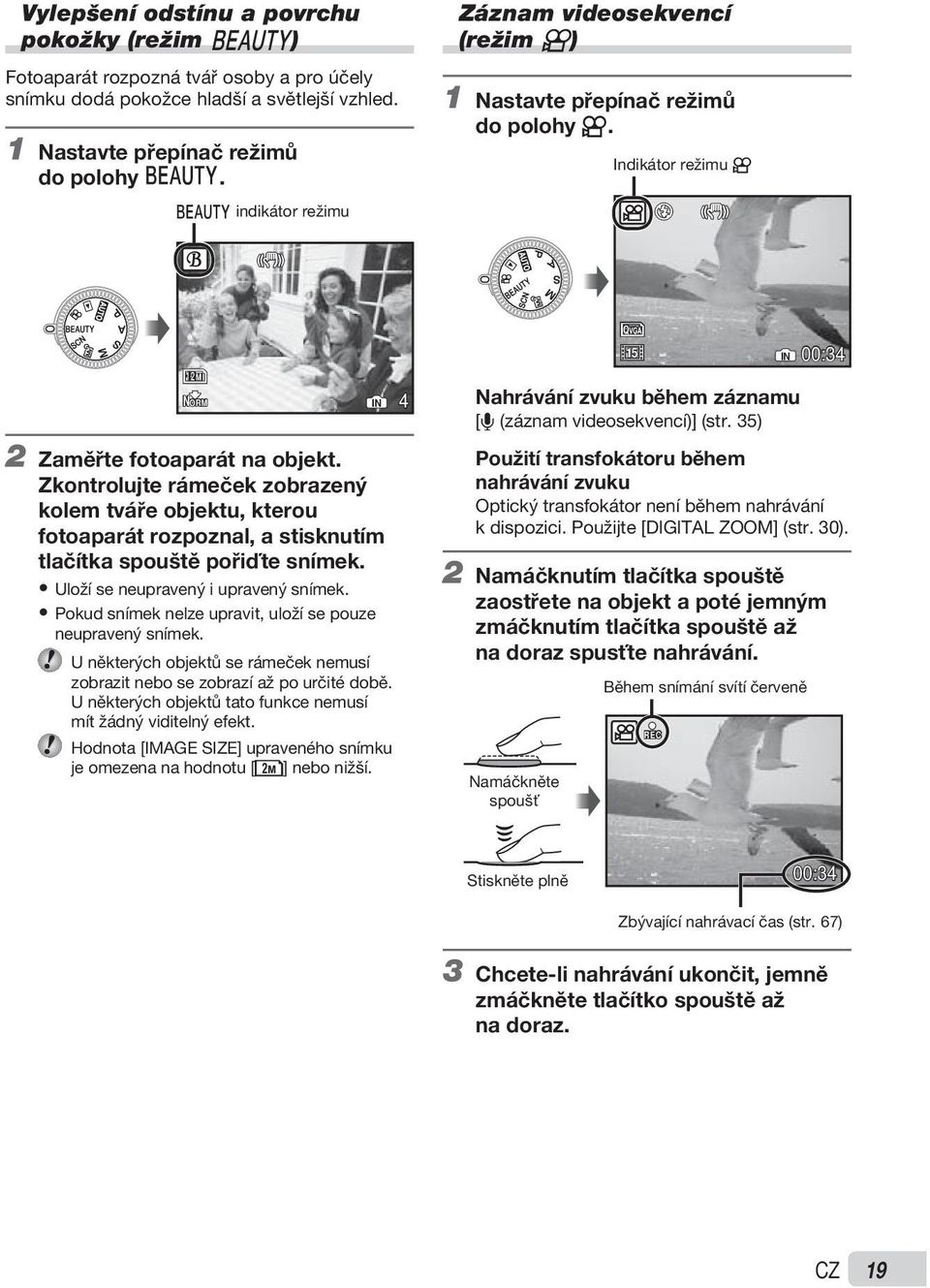 Zkontrolujte rámeček zobrazený kolem tváře objektu, kterou fotoaparát rozpoznal, a stisknutím tlačítka spouště pořiďte snímek. Uloží se neupravený i upravený snímek.