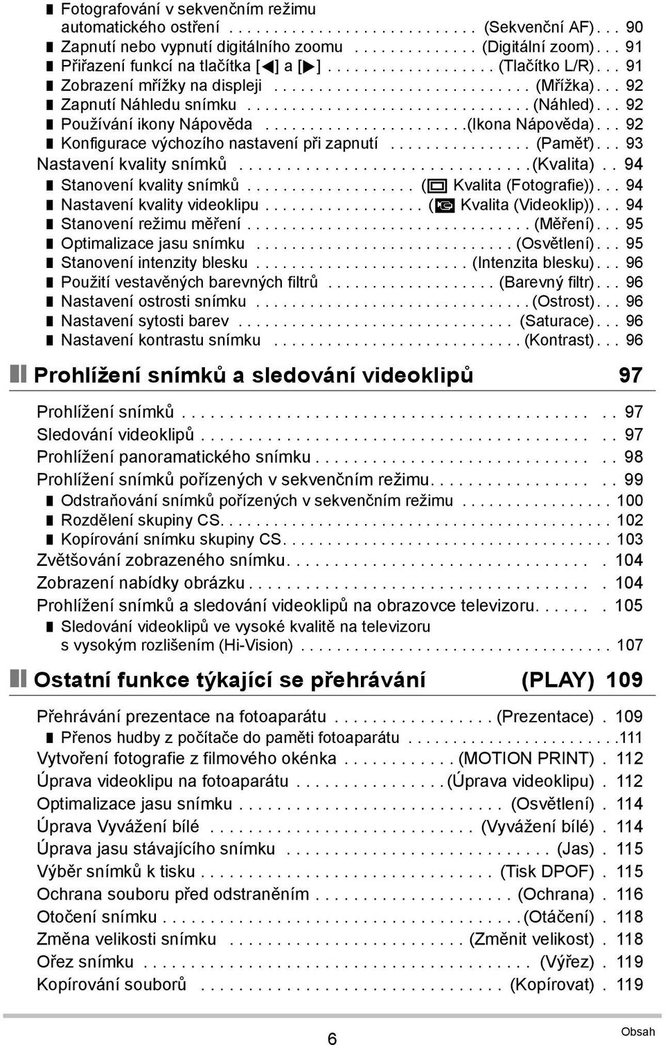 .. 92 Používání ikony Nápověda.......................(Ikona Nápověda)... 92 Konfigurace výchozího nastavení při zapnutí................ (Paměť)... 93 Nastavení kvality snímků...............................(kvalita).