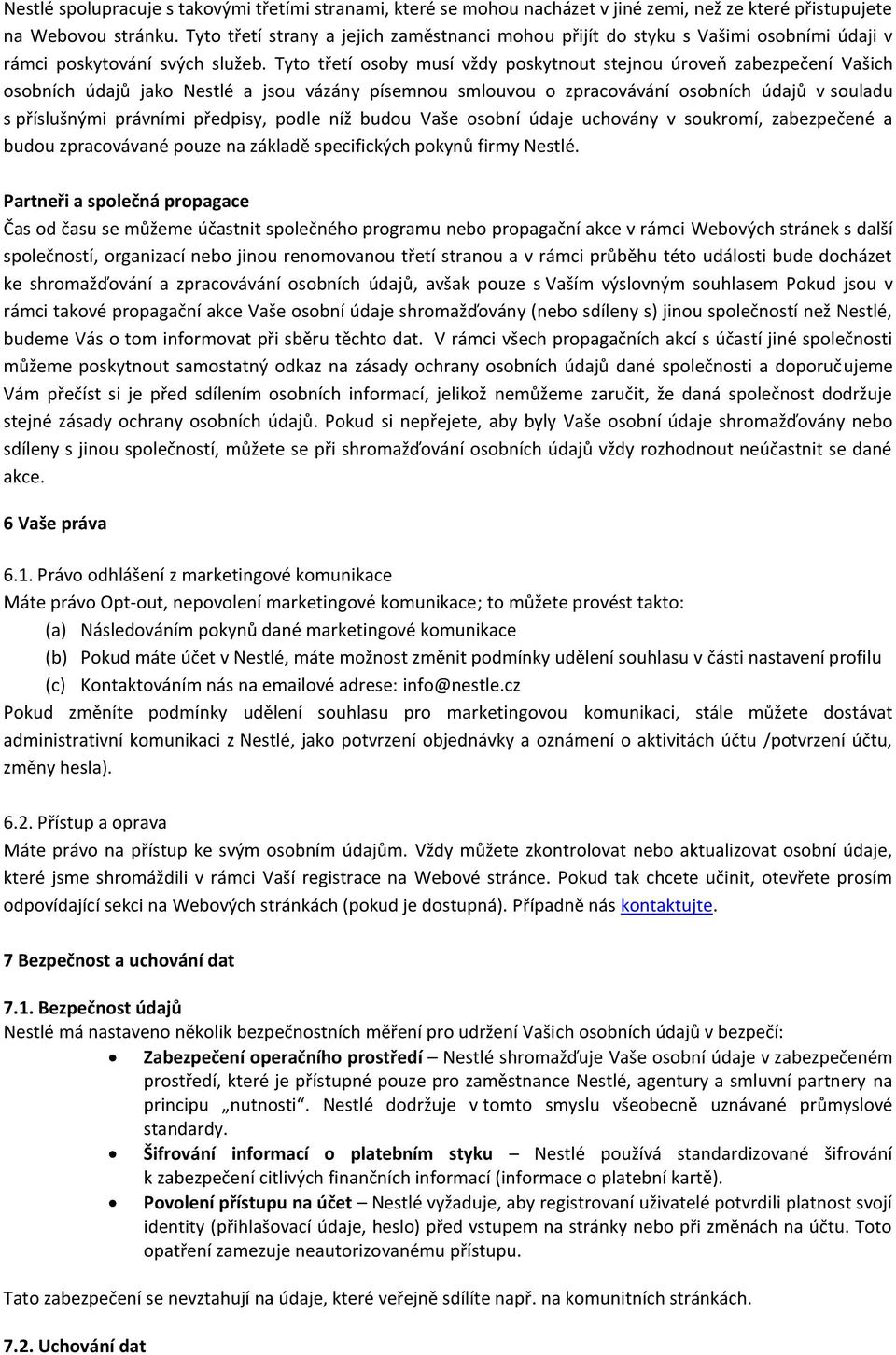 Tyto třetí osoby musí vždy poskytnout stejnou úroveň zabezpečení Vašich osobních údajů jako Nestlé a jsou vázány písemnou smlouvou o zpracovávání osobních údajů v souladu s příslušnými právními