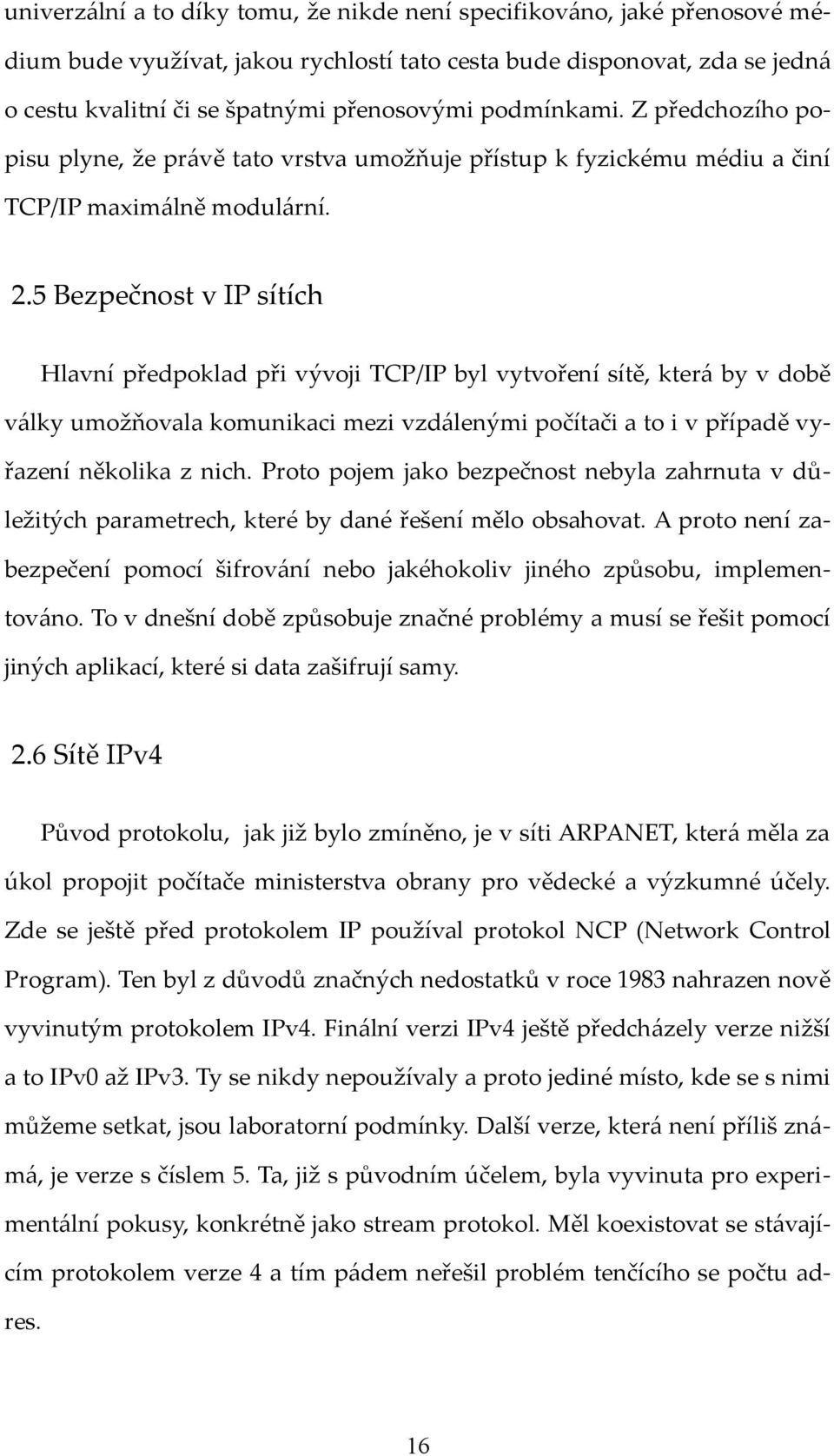 5 Bezpečnost v IP sítích Hlavní předpoklad při vývoji TCP/IP byl vytvoření sítě, která by v době války umožňovala komunikaci mezi vzdálenými počítači a to i v případě vyřazení několika z nich.