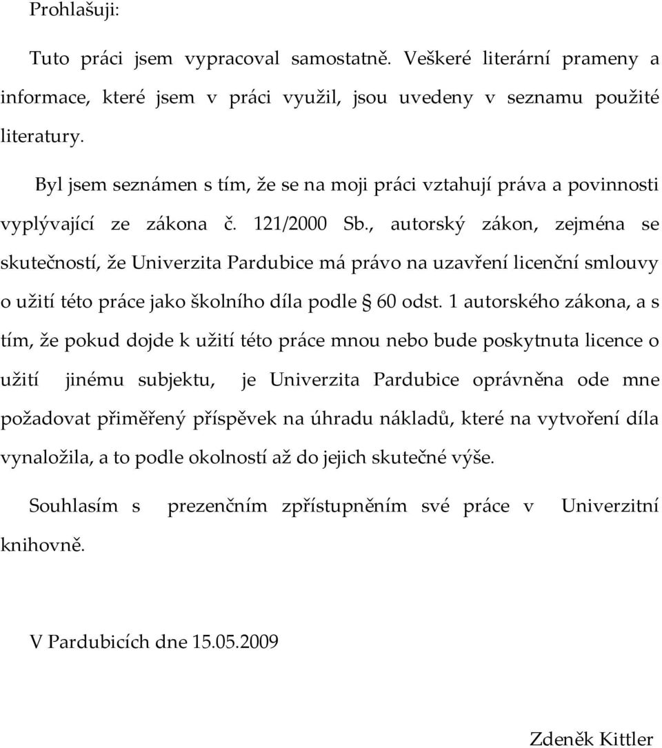 , autorský zákon, zejména se skutečností, že Univerzita Pardubice má právo na uzavření licenční smlouvy o užití této práce jako školního díla podle 60 odst.