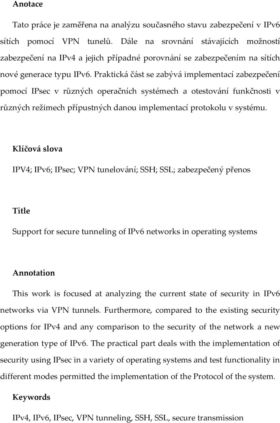 Praktická část se zabývá implementací zabezpečení pomocí IPsec v různých operačních systémech a otestování funkčnosti v různých režimech přípustných danou implementací protokolu v systému.