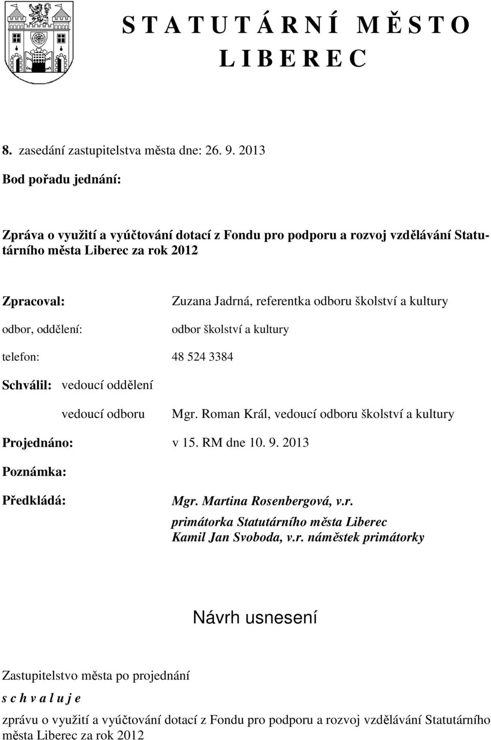 školství a kultury odbor školství a kultury telefon: 48 524 3384 Schválil: vedoucí oddělení vedoucí odboru Mgr. Roman Král, vedoucí odboru školství a kultury Projednáno: v 15. RM dne 10. 9.