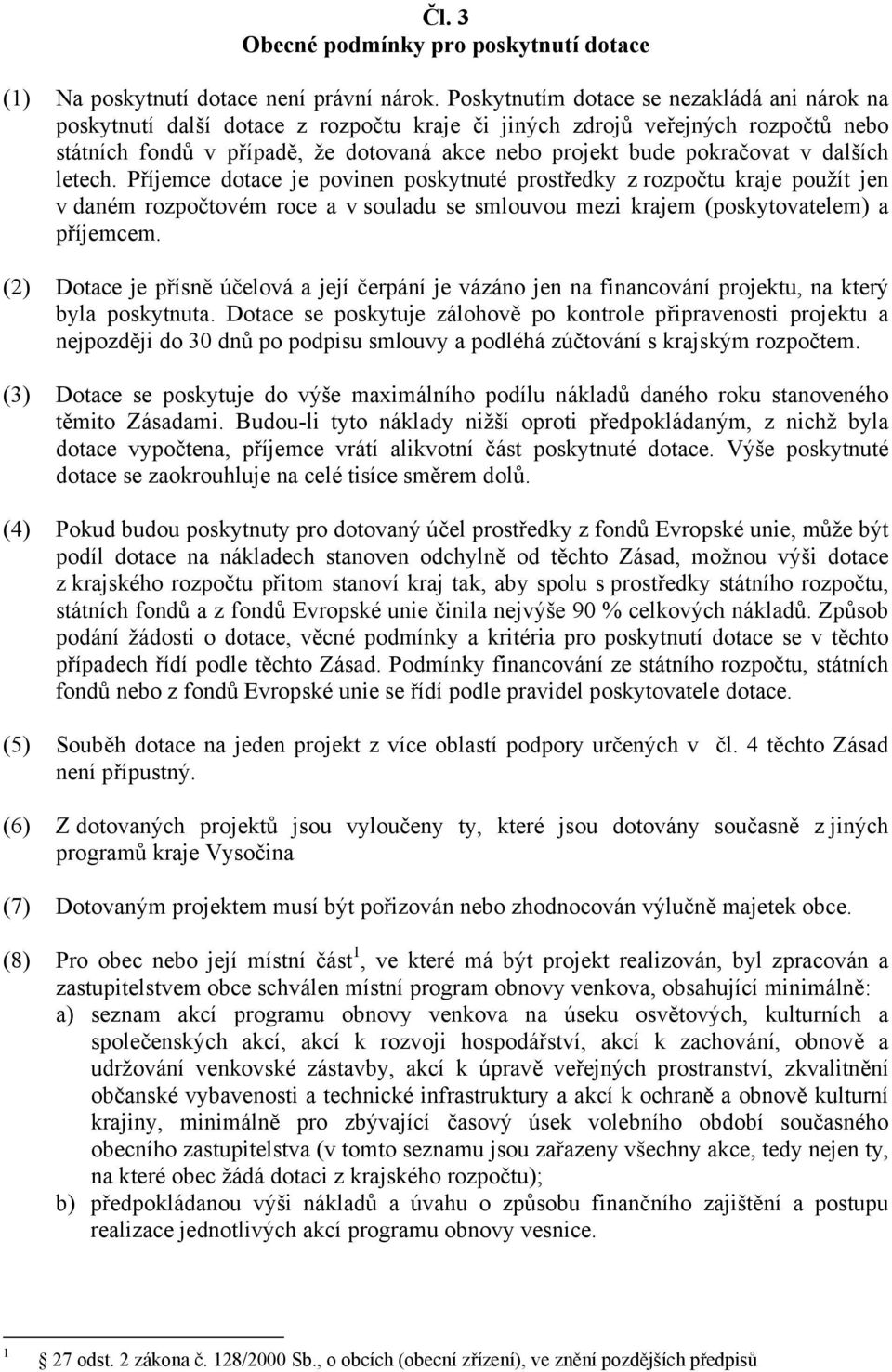 v dalších letech. Příjemce dotace je povinen poskytnuté prostředky z rozpočtu kraje použít jen v daném rozpočtovém roce a v souladu se smlouvou mezi krajem (poskytovatelem) a příjemcem.